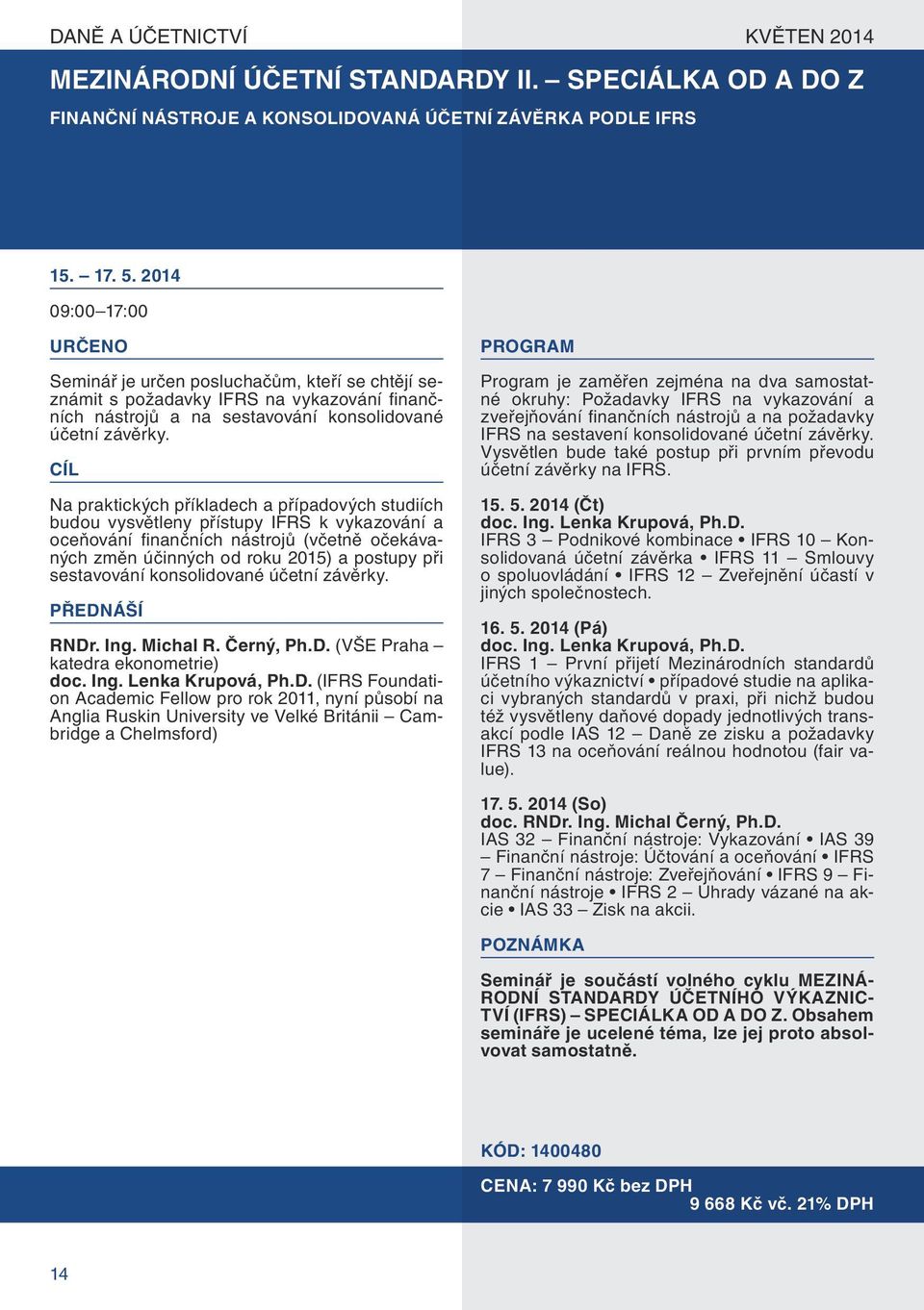 Na praktických příkladech a případových studiích budou vysvětleny přístupy IFRS k vykazování a oceňování finančních nástrojů (včetně očekávaných změn účinných od roku 2015) a postupy při sestavování