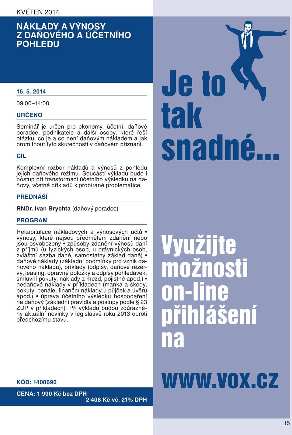 přiznání. Je to tak snadné... Komplexní rozbor nákladů a výnosů z pohledu jejich daňového režimu.