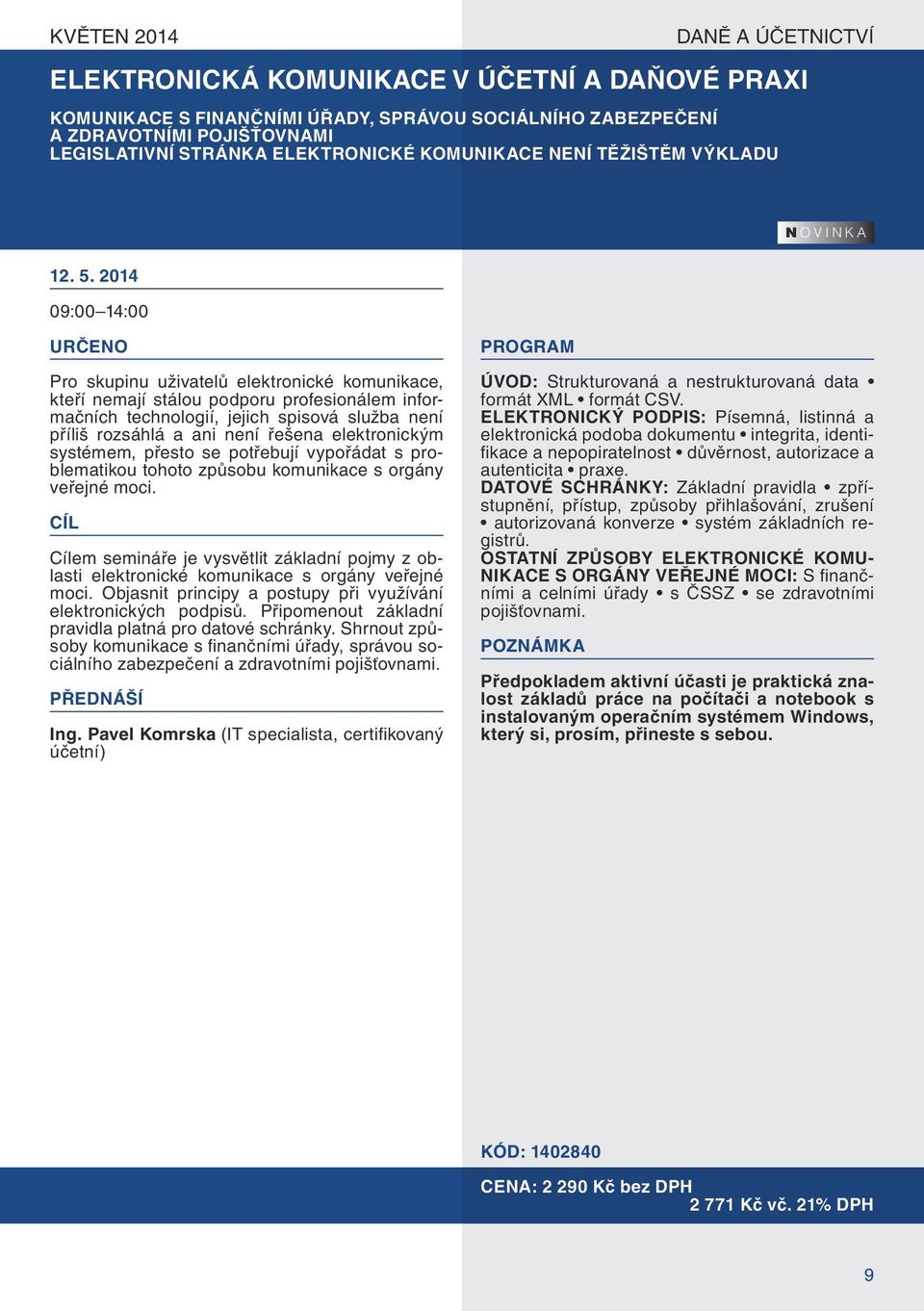 2014 09:00 14:00 Pro skupinu uživatelů elektronické komunikace, kteří nemají stálou podporu profesionálem informačních technologií, jejich spisová služba není příliš rozsáhlá a ani není řešena