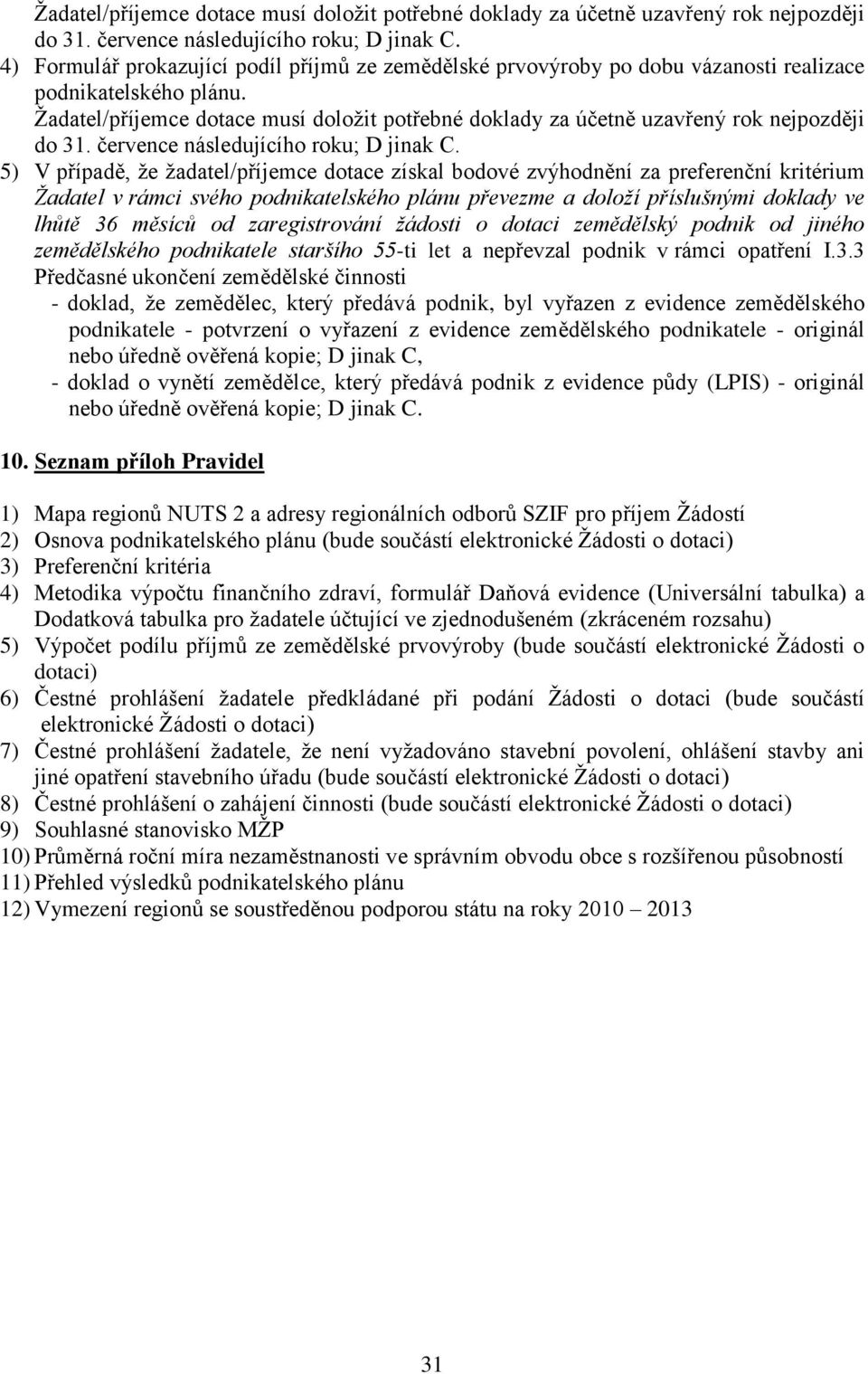 5) V případě, ţe ţadatel/příjemce dotace získal bodové zvýhodnění za preferenční kritérium Žadatel v rámci svého podnikatelského plánu převezme a doloží příslušnými doklady ve lhůtě 36 měsíců od