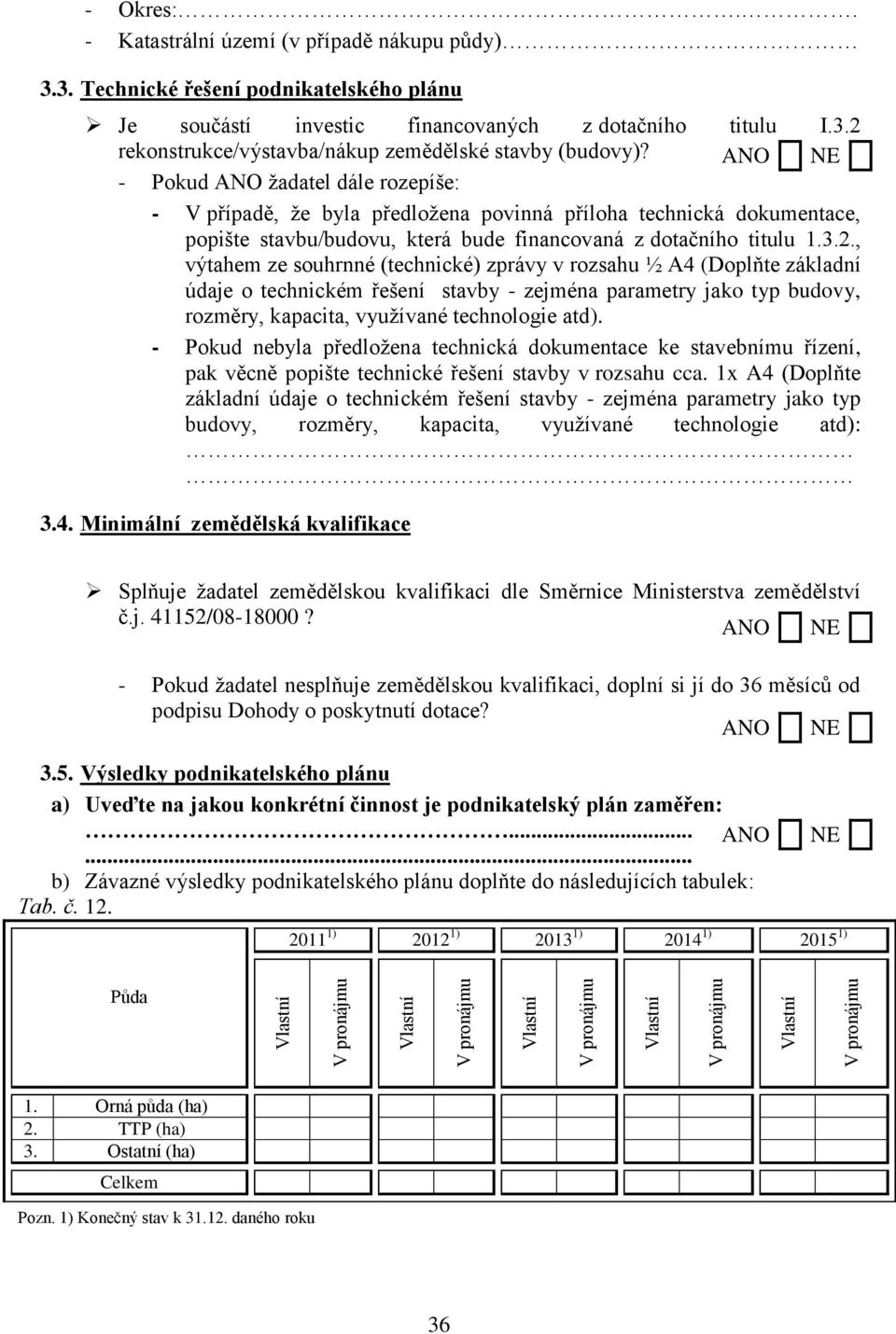 ANO NE - Pokud ANO ţadatel dále rozepíše: - V případě, ţe byla předloţena povinná příloha technická dokumentace, popište stavbu/budovu, která bude financovaná z dotačního titulu 1.3.2.