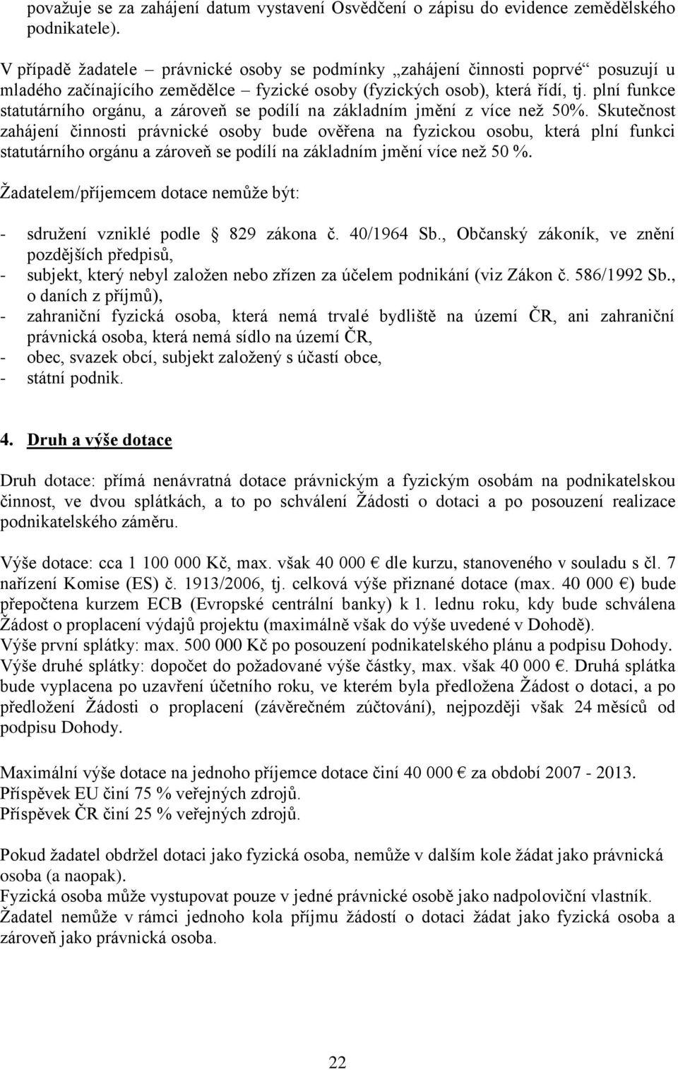 plní funkce statutárního orgánu, a zároveň se podílí na základním jmění z více neţ 50%.