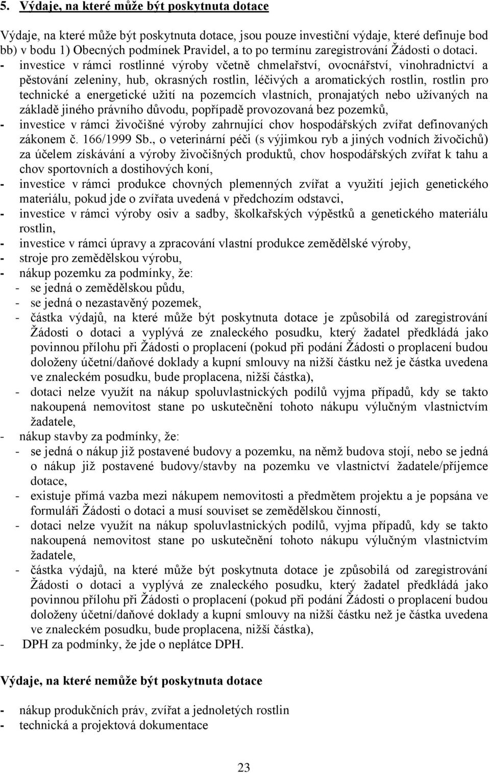 - investice v rámci rostlinné výroby včetně chmelařství, ovocnářství, vinohradnictví a pěstování zeleniny, hub, okrasných rostlin, léčivých a aromatických rostlin, rostlin pro technické a energetické