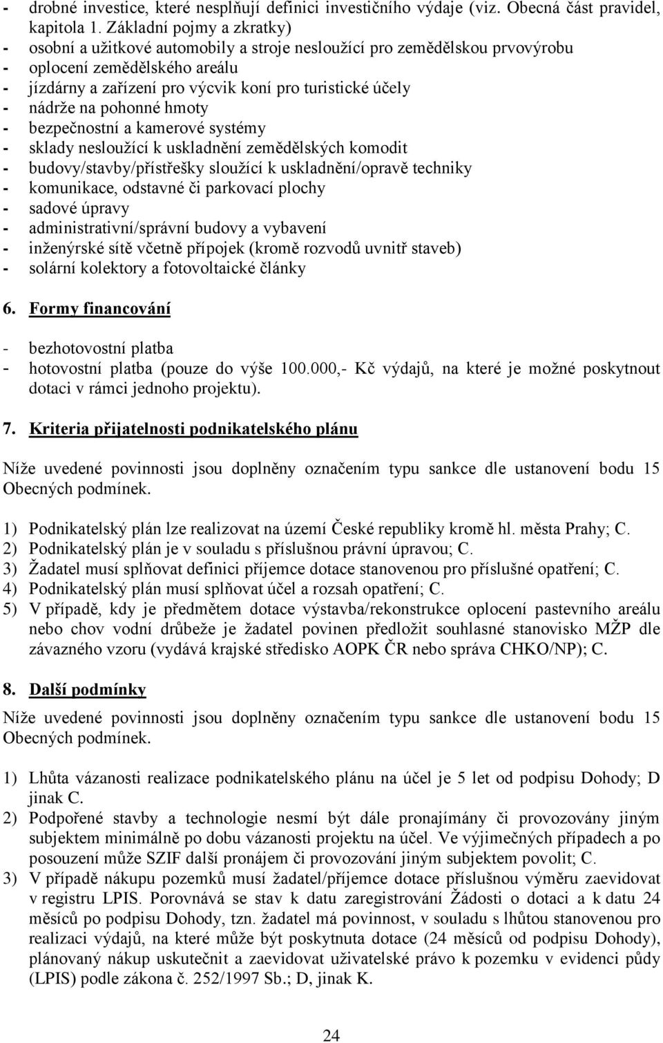 nádrţe na pohonné hmoty - bezpečnostní a kamerové systémy - sklady neslouţící k uskladnění zemědělských komodit - budovy/stavby/přístřešky slouţící k uskladnění/opravě techniky - komunikace, odstavné