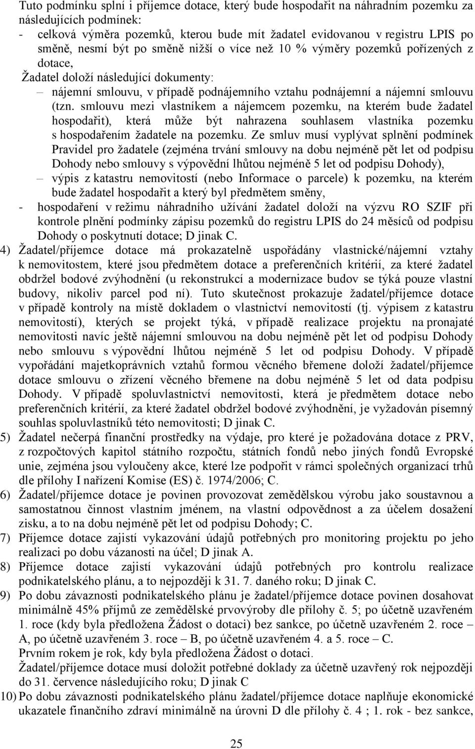 smlouvu mezi vlastníkem a nájemcem pozemku, na kterém bude ţadatel hospodařit), která můţe být nahrazena souhlasem vlastníka pozemku s hospodařením ţadatele na pozemku.