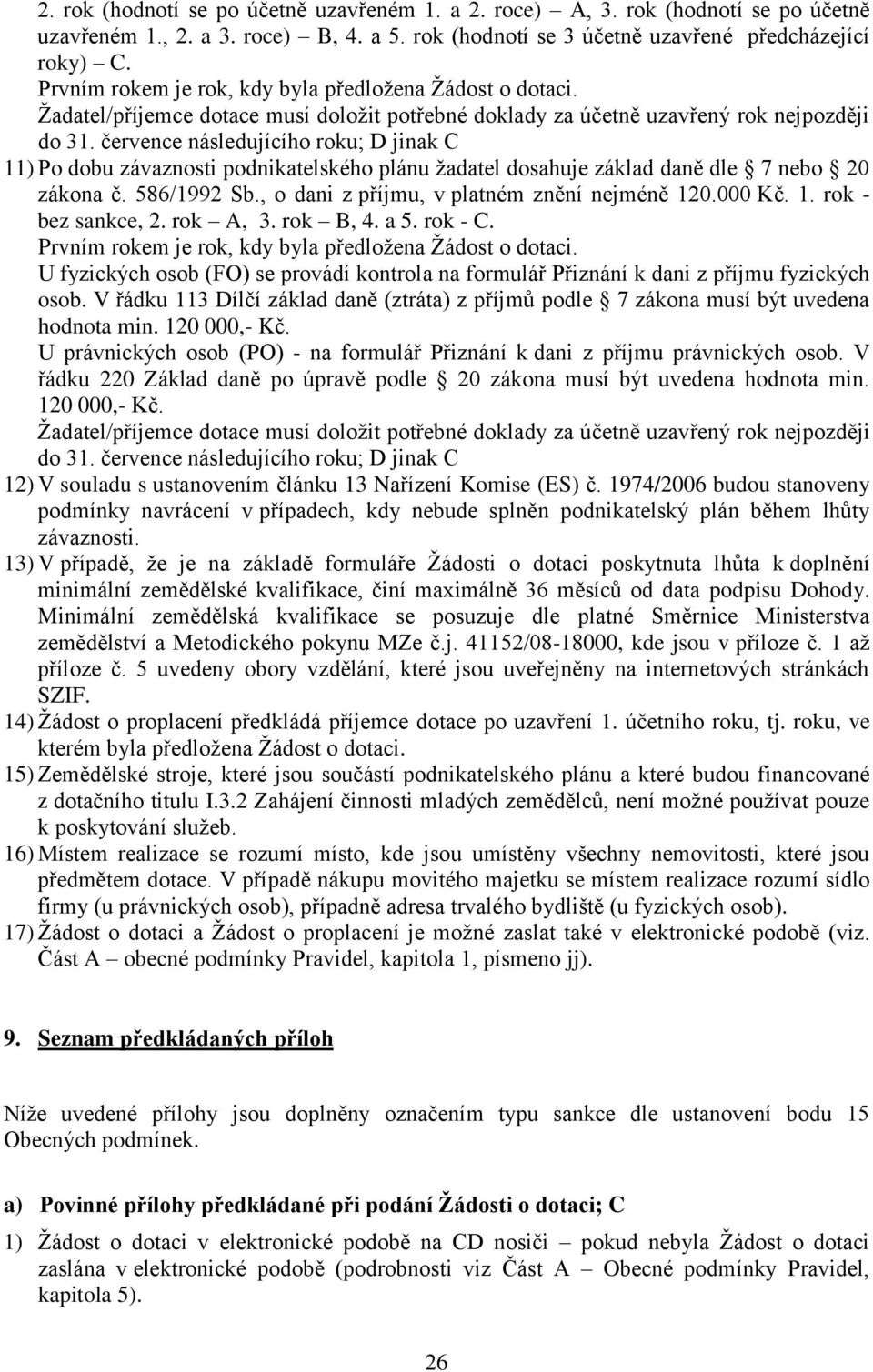 července následujícího roku; D jinak C 11) Po dobu závaznosti podnikatelského plánu ţadatel dosahuje základ daně dle 7 nebo 20 zákona č. 586/1992 Sb., o dani z příjmu, v platném znění nejméně 120.