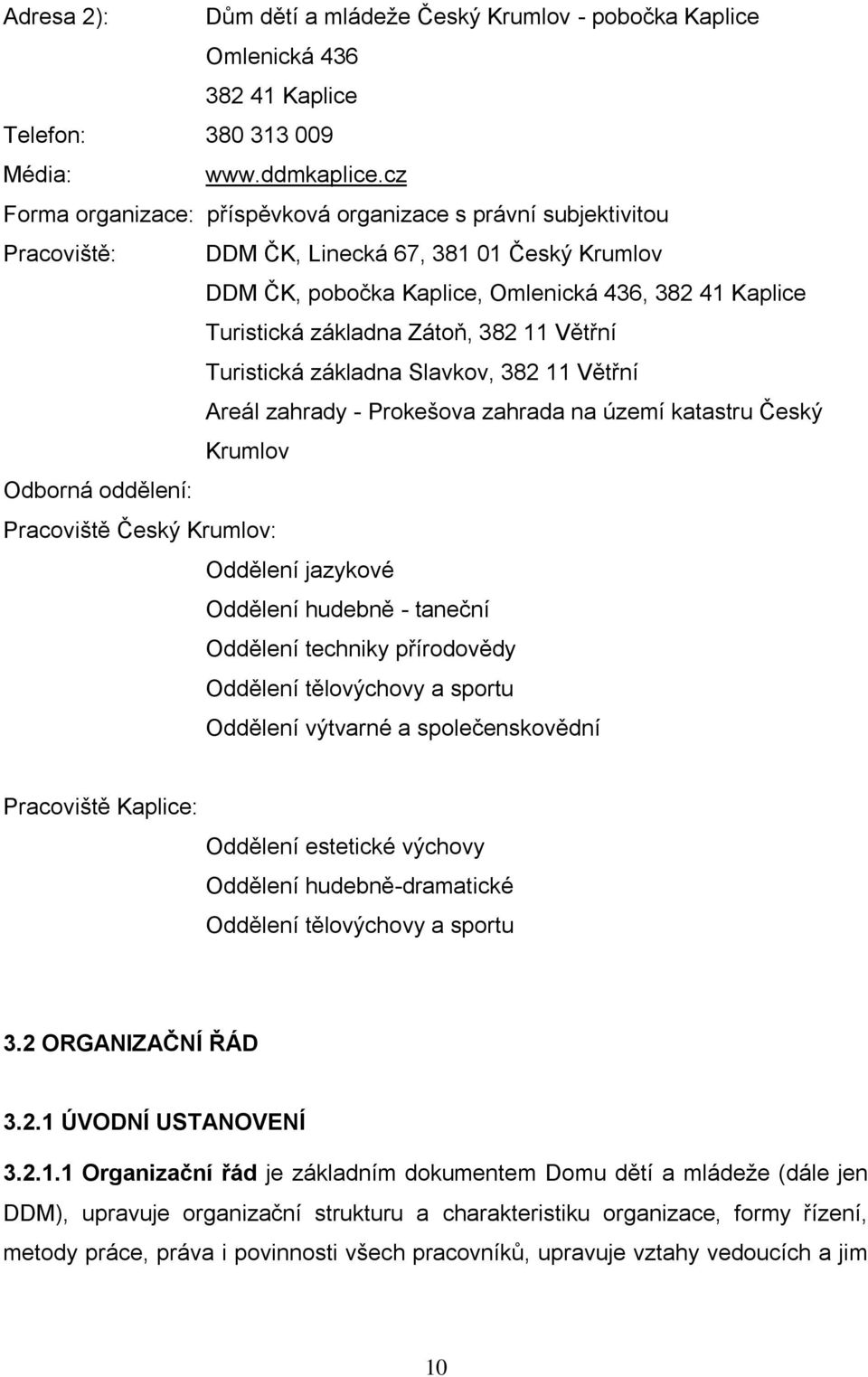 Zátoň, 382 11 Větřní Turistická základna Slavkov, 382 11 Větřní Areál zahrady - Prokešova zahrada na území katastru Český Krumlov Odborná oddělení: Pracoviště Český Krumlov: Oddělení jazykové