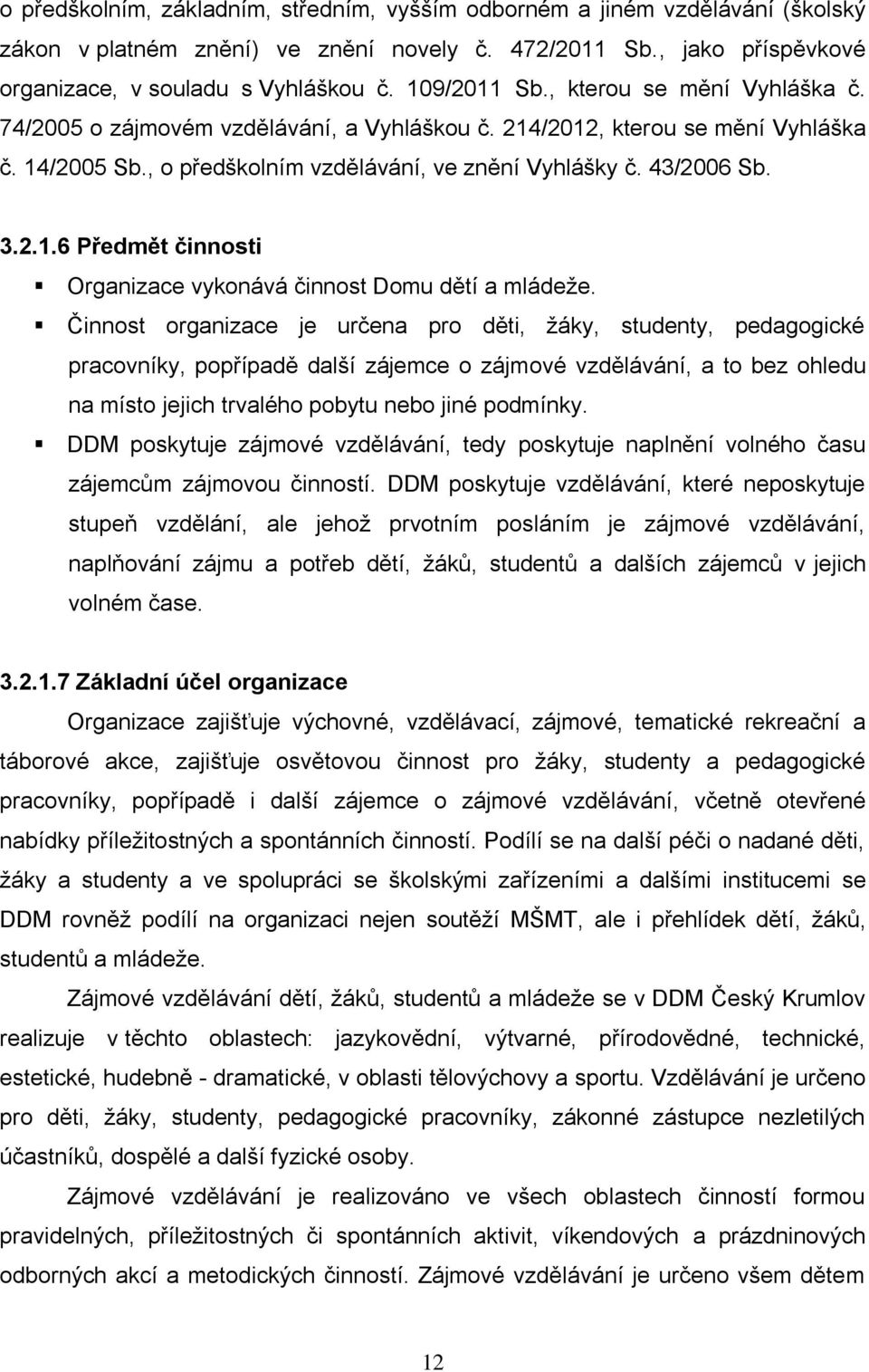 Činnost organizace je určena pro děti, žáky, studenty, pedagogické pracovníky, popřípadě další zájemce o zájmové vzdělávání, a to bez ohledu na místo jejich trvalého pobytu nebo jiné podmínky.