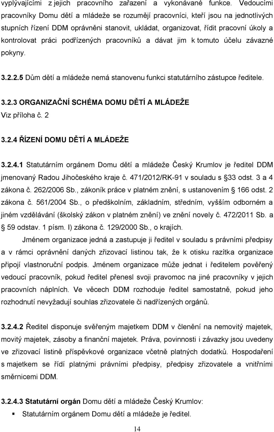 podřízených pracovníků a dávat jim k tomuto účelu závazné pokyny. 3.2.2.5 Dům dětí a mládeže nemá stanovenu funkci statutárního zástupce ředitele. 3.2.3 ORGANIZAČNÍ SCHÉMA DOMU DĚTÍ A MLÁDEŽE Viz příloha č.