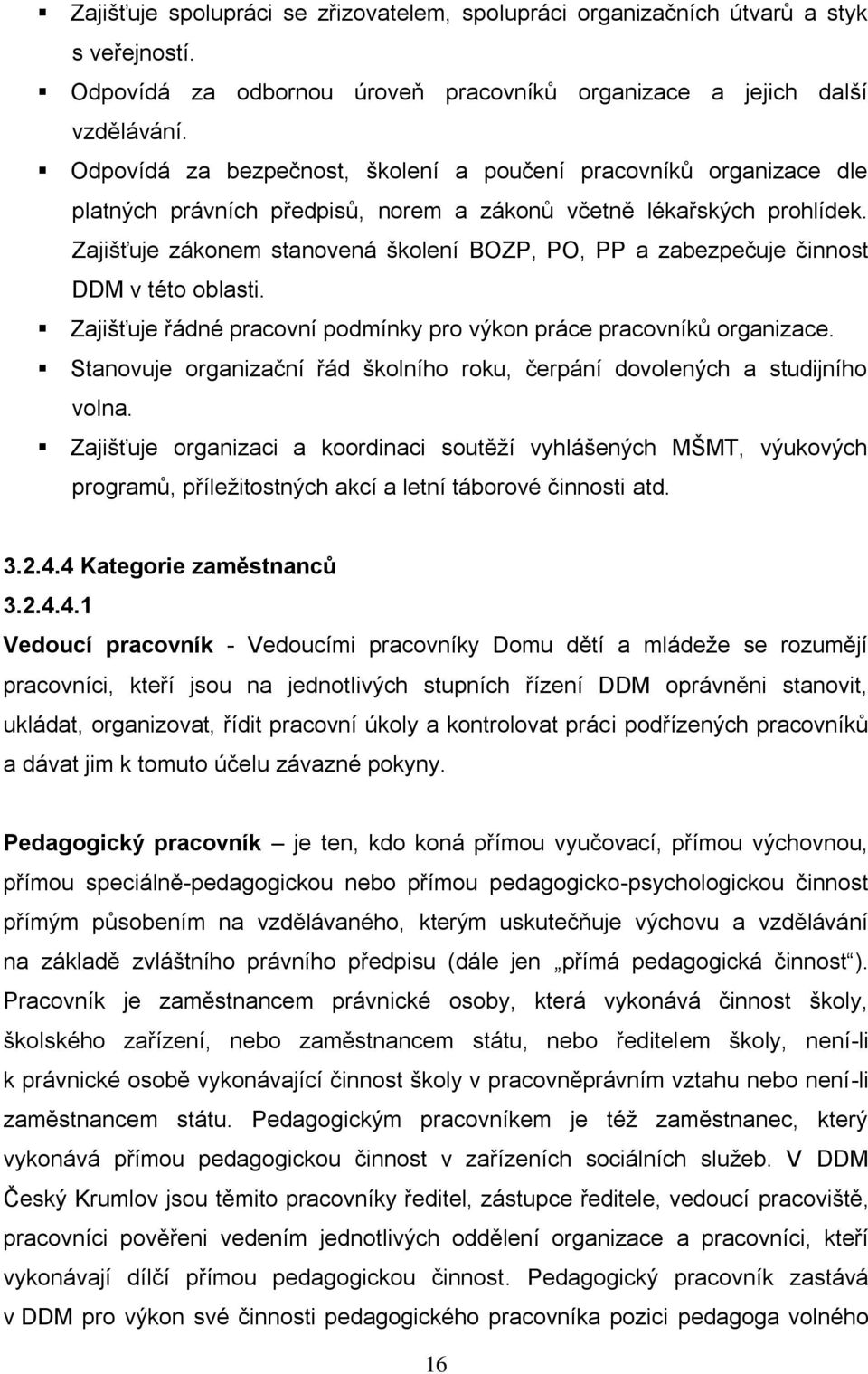 Zajišťuje zákonem stanovená školení BOZP, PO, PP a zabezpečuje činnost DDM v této oblasti. Zajišťuje řádné pracovní podmínky pro výkon práce pracovníků organizace.