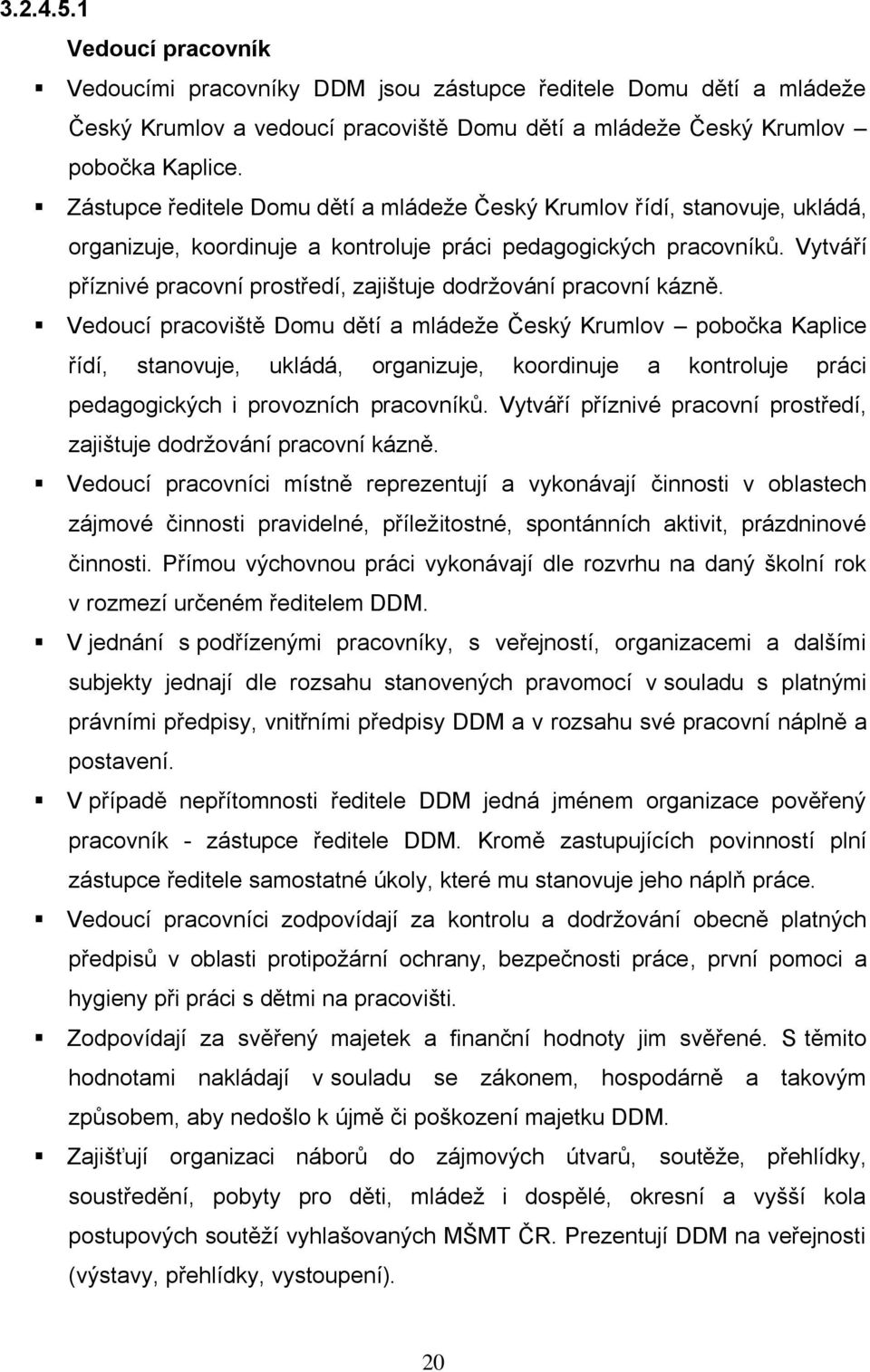 Vytváří příznivé pracovní prostředí, zajištuje dodržování pracovní kázně.