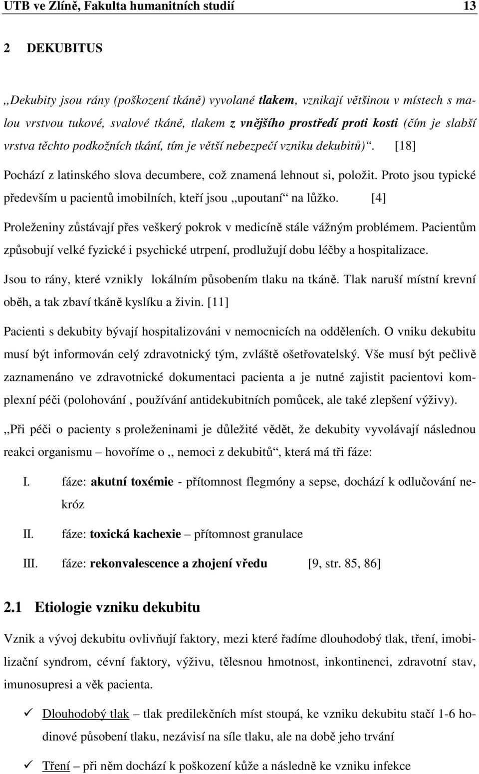 Proto jsou typické především u pacientů imobilních, kteří jsou,,upoutaní na lůžko. [4] Proleženiny zůstávají přes veškerý pokrok v medicíně stále vážným problémem.