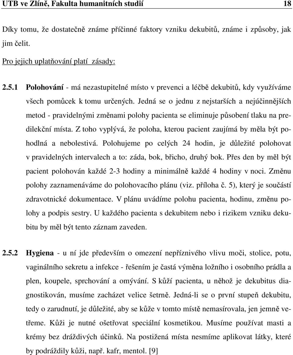 Jedná se o jednu z nejstarších a nejúčinnějších metod - pravidelnými změnami polohy pacienta se eliminuje působení tlaku na predilekční místa.