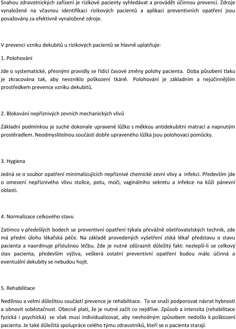 V prevenci vzniku dekubitů u rizikových pacientů se hlavně uplatňuje: 1. Polohování Jde o systematické, přesnými pravidly se řídící časové změny polohy pacienta.