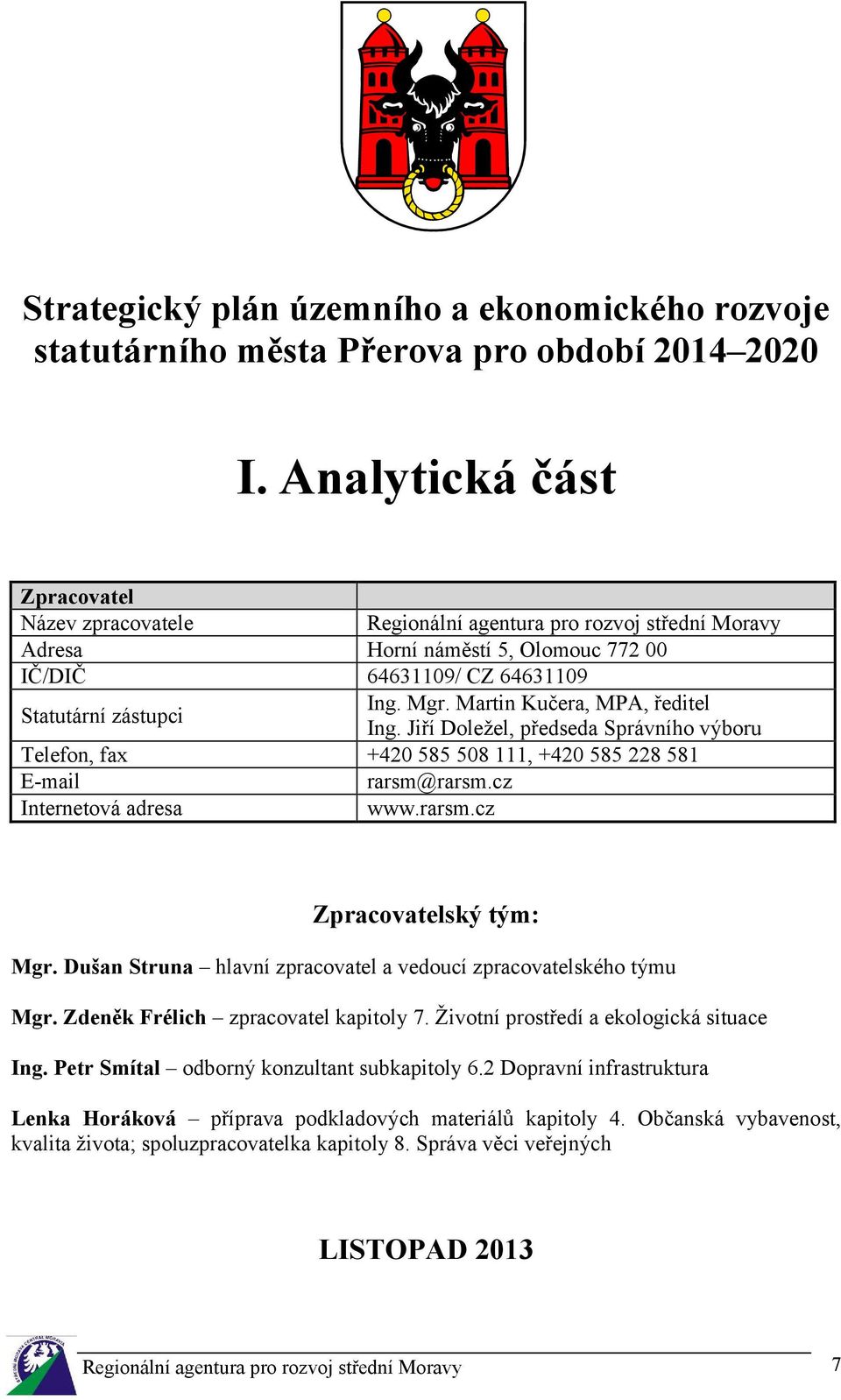 Martin Kučera, MPA, ředitel Ing. Jiří Doležel, předseda Správního výboru +420 585 508 111, +420 585 228 581 rarsm@rarsm.cz www.rarsm.cz Zpracovatelský tým: Mgr.