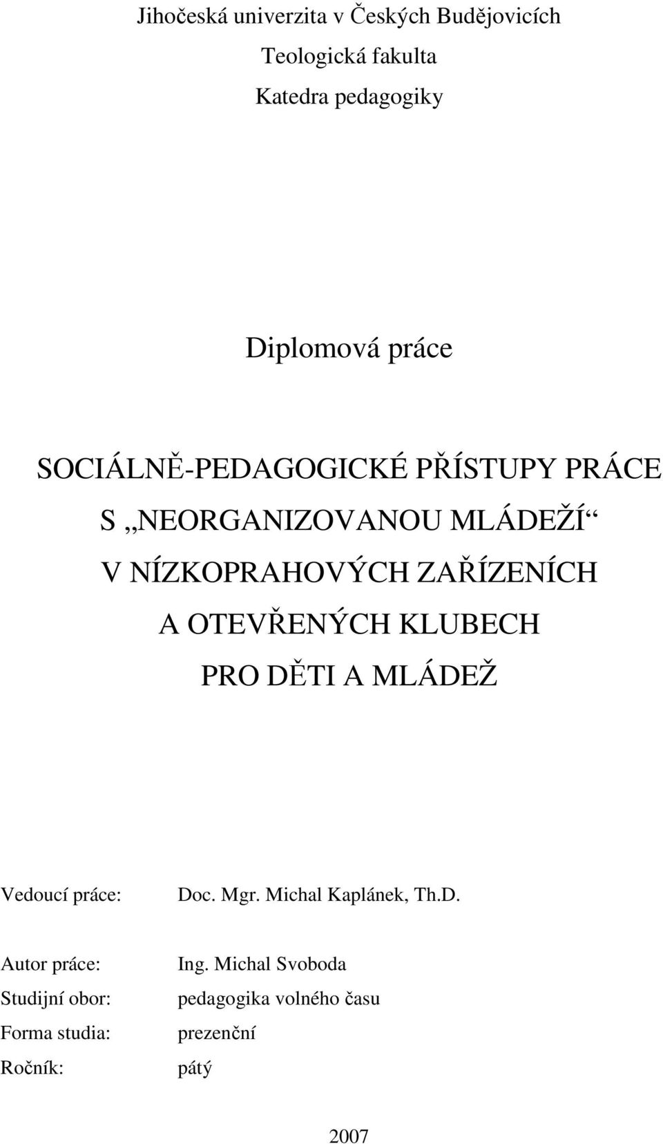 A OTEVŘENÝCH KLUBECH PRO DĚTI A MLÁDEŽ Vedoucí práce: Doc. Mgr. Michal Kaplánek, Th.D. Autor práce: Studijní obor: Forma studia: Ročník: Ing.