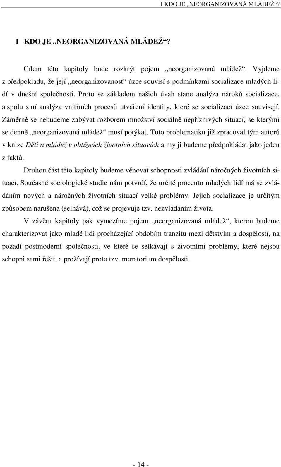 Proto se základem našich úvah stane analýza nároků socializace, a spolu s ní analýza vnitřních procesů utváření identity, které se socializací úzce souvisejí.