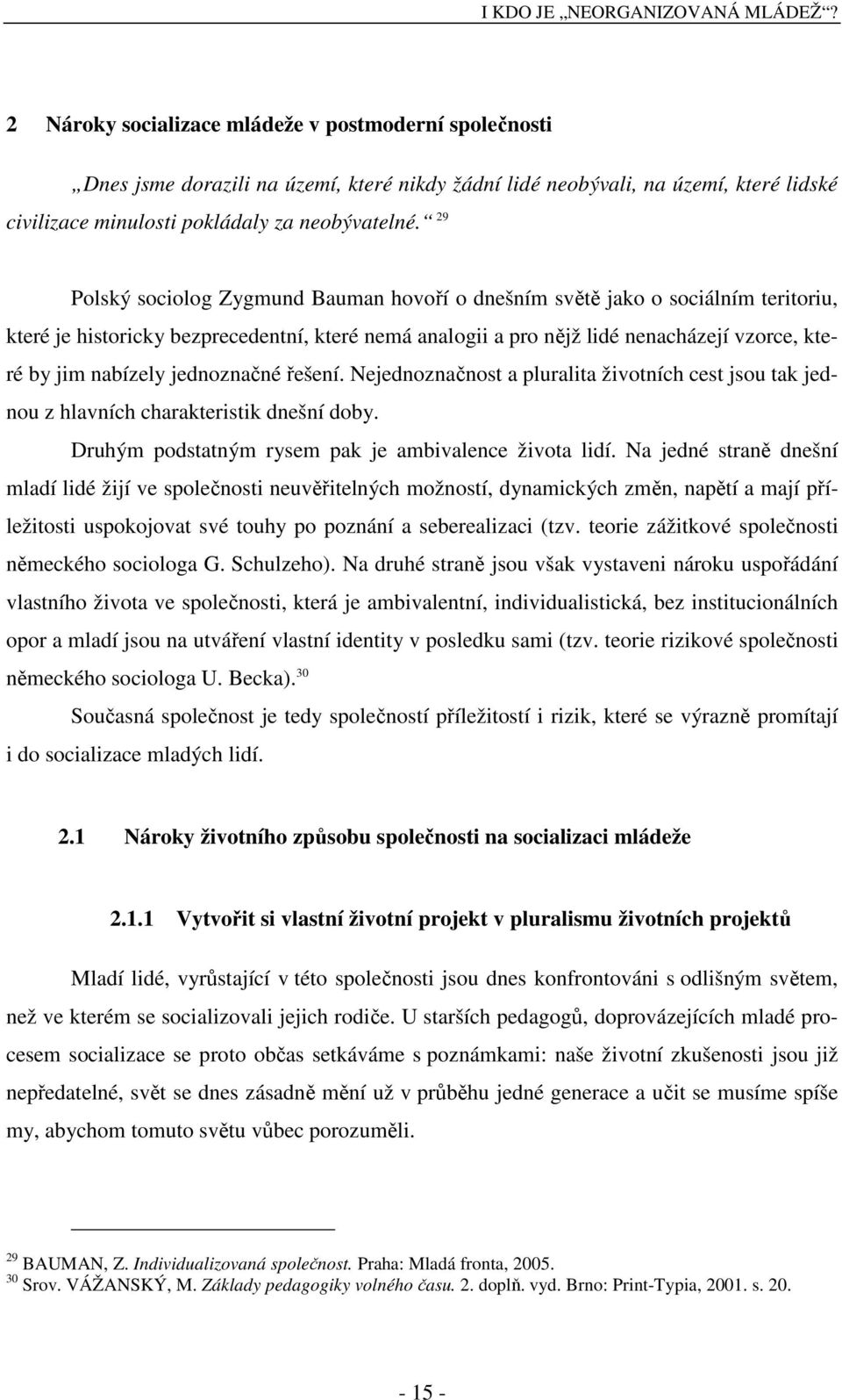 29 Polský sociolog Zygmund Bauman hovoří o dnešním světě jako o sociálním teritoriu, které je historicky bezprecedentní, které nemá analogii a pro nějž lidé nenacházejí vzorce, které by jim nabízely