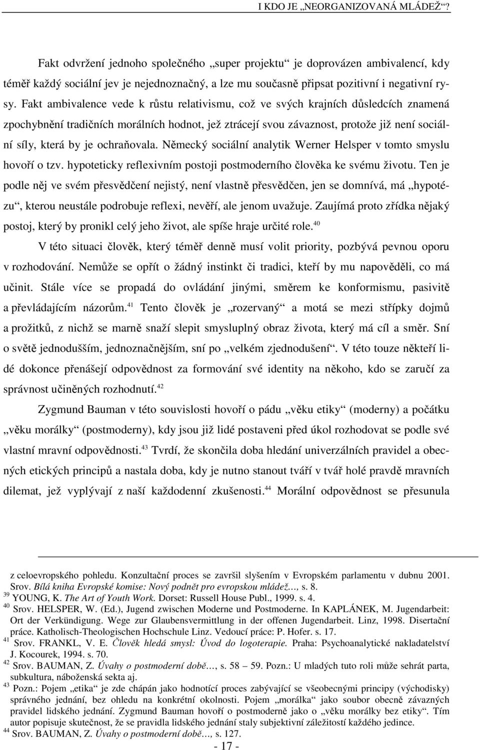 Fakt ambivalence vede k růstu relativismu, což ve svých krajních důsledcích znamená zpochybnění tradičních morálních hodnot, jež ztrácejí svou závaznost, protože již není sociální síly, která by je