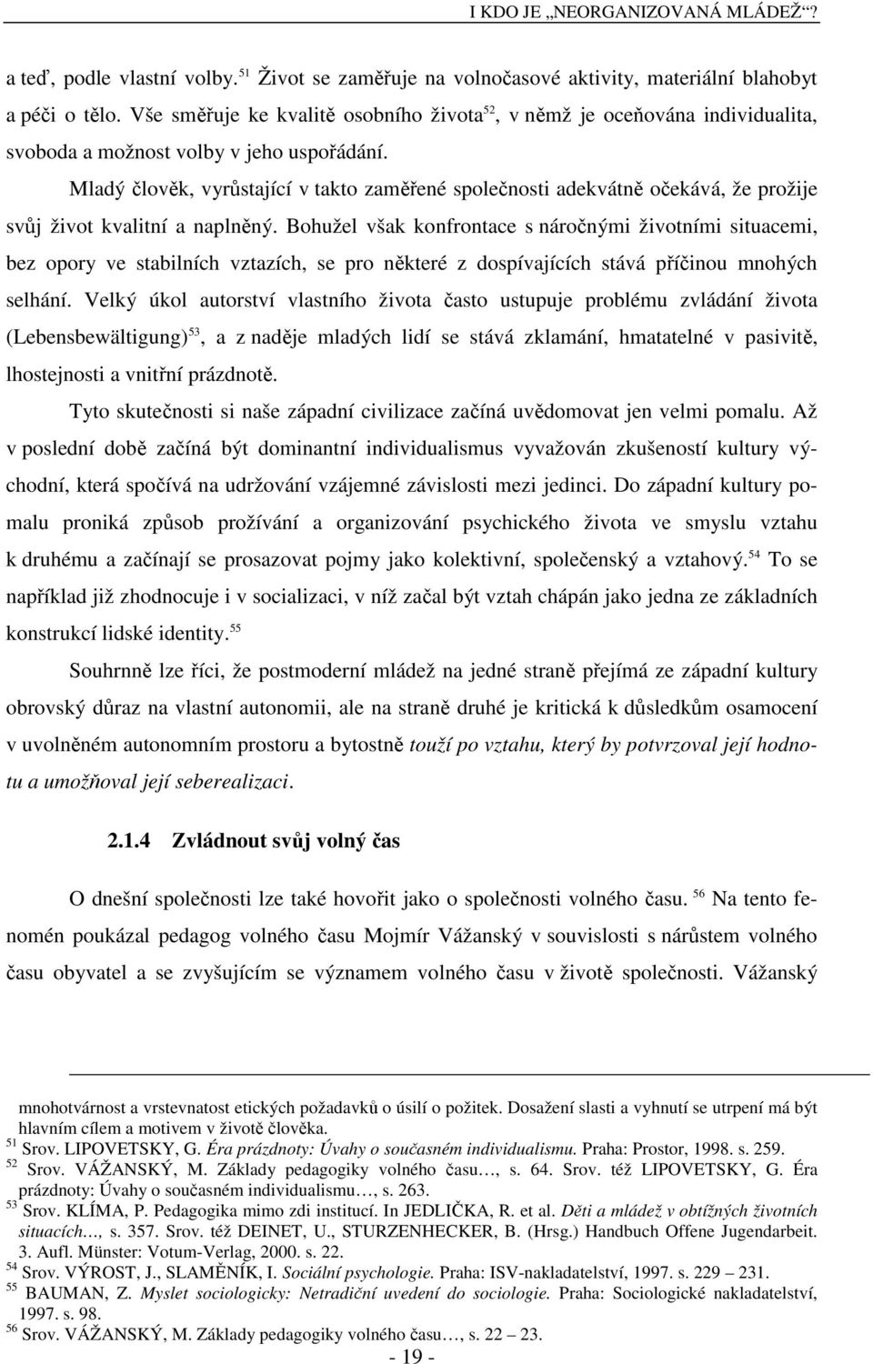 Mladý člověk, vyrůstající v takto zaměřené společnosti adekvátně očekává, že prožije svůj život kvalitní a naplněný.