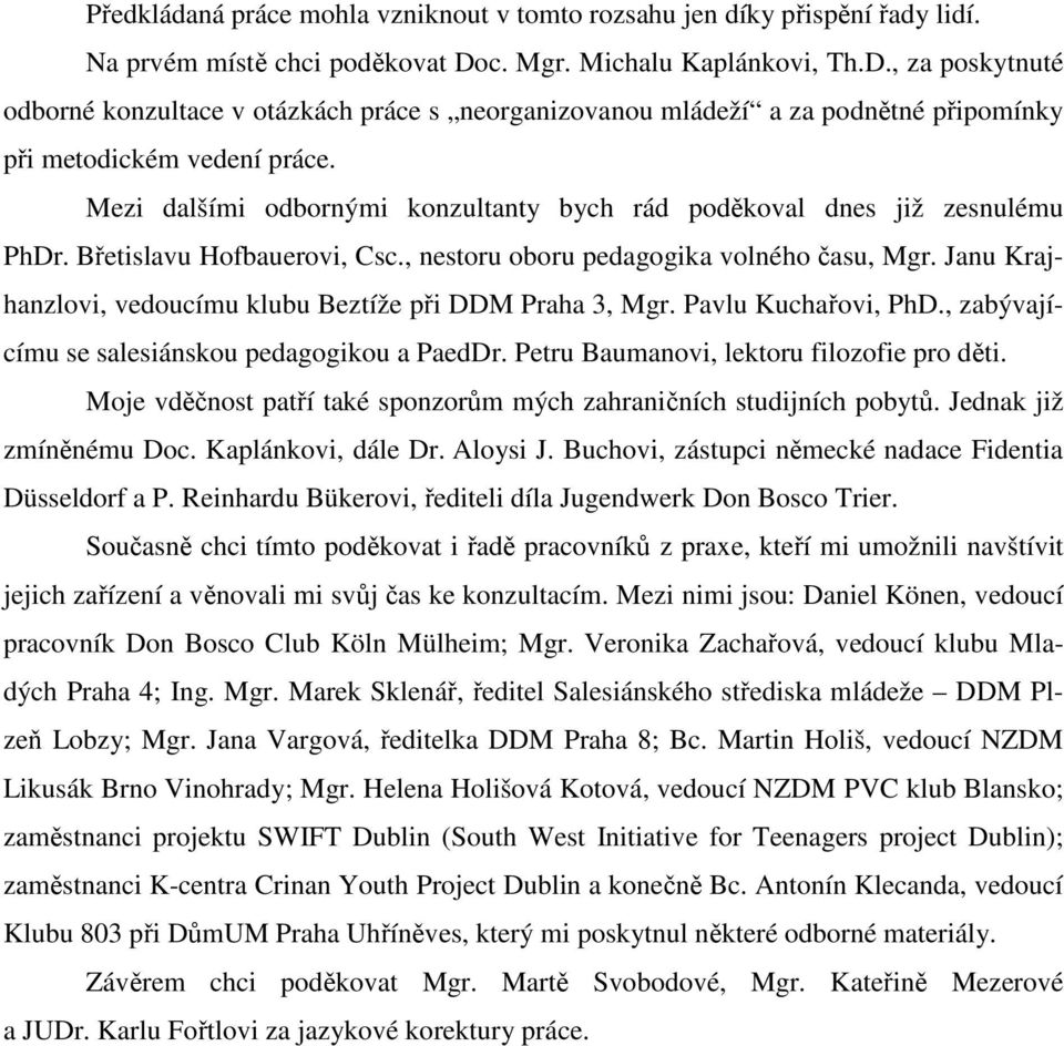 Mezi dalšími odbornými konzultanty bych rád poděkoval dnes již zesnulému PhDr. Břetislavu Hofbauerovi, Csc., nestoru oboru pedagogika volného času, Mgr.