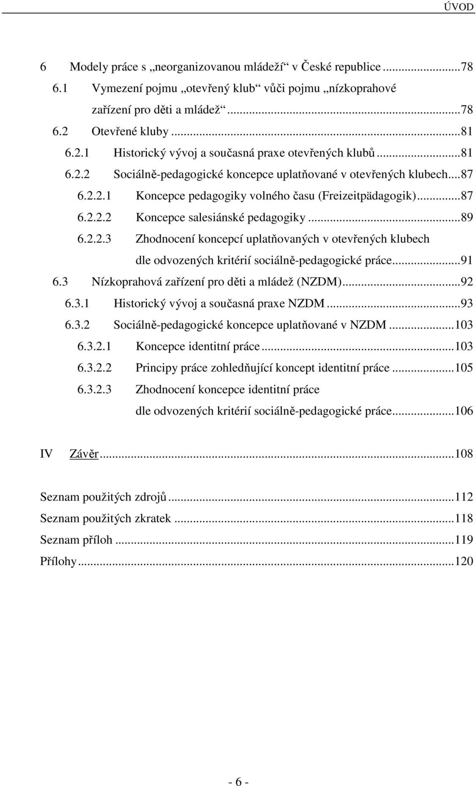 ..87 6.2.2.2 Koncepce salesiánské pedagogiky...89 6.2.2.3 Zhodnocení koncepcí uplatňovaných v otevřených klubech dle odvozených kritérií sociálně-pedagogické práce...91 6.