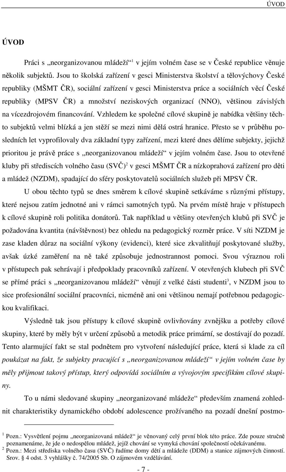 neziskových organizací (NNO), většinou závislých na vícezdrojovém financování.