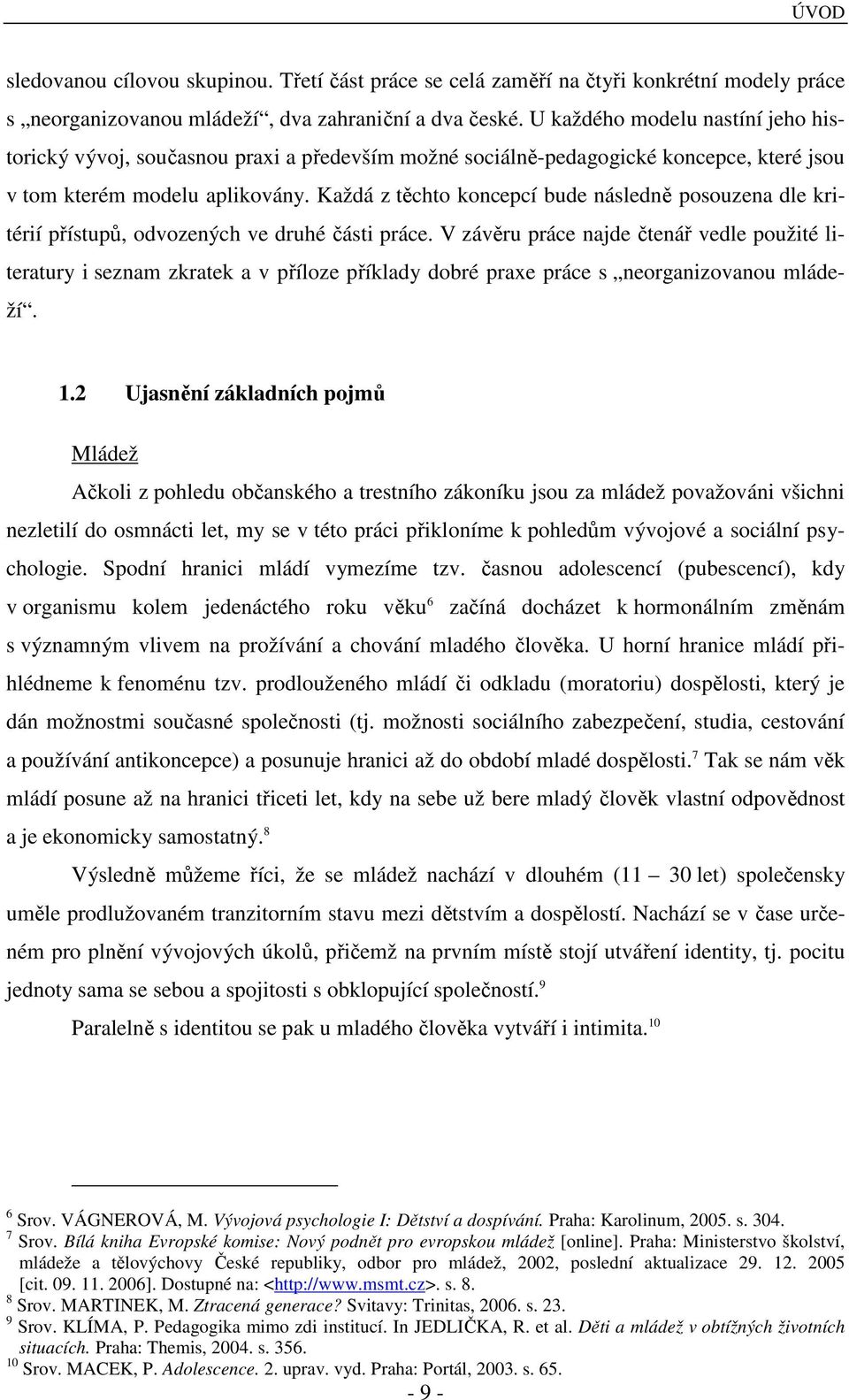 Každá z těchto koncepcí bude následně posouzena dle kritérií přístupů, odvozených ve druhé části práce.