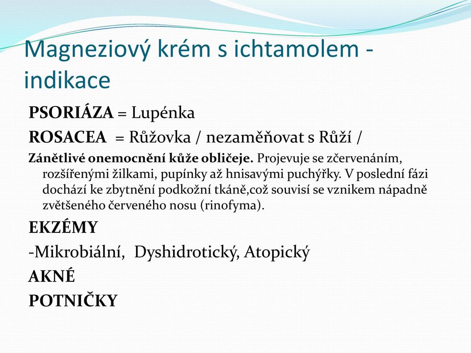 Projevuje se zčervenáním, rozšířenými žilkami, pupínky až hnisavými puchýřky.