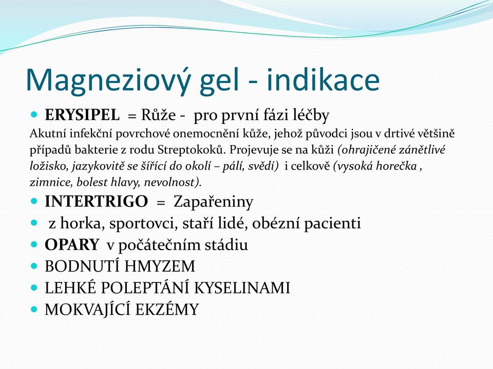 Projevuje se na kůži (ohrajičené zánětlivé ložisko, jazykovitě se šířící do okolí pálí, svědí) i celkově (vysoká horečka,