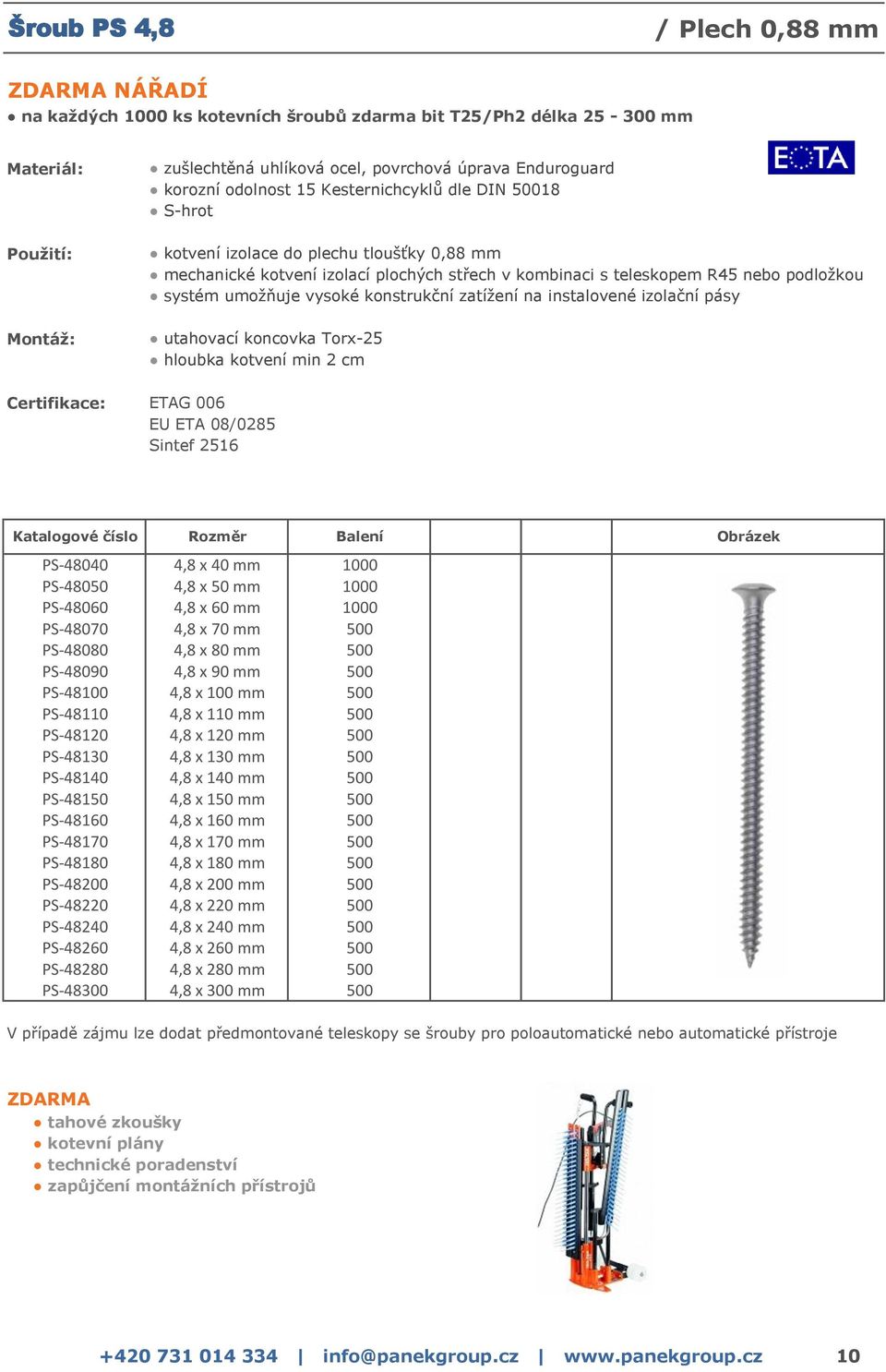 umožňuje vysoké konstrukční zatížení na instalovené izolační pásy utahovací koncovka Torx-25 hloubka kotvení min 2 cm Certifikace: ETAG 006 EU ETA 08/0285 Sintef 2516 Katalogové číslo Rozměr Balení