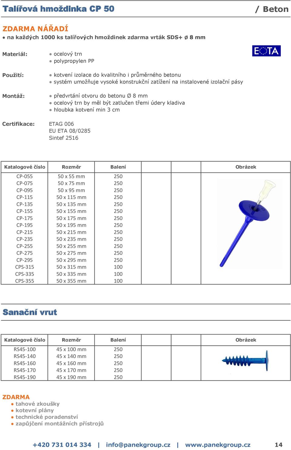 cm Certifikace: ETAG 006 EU ETA 08/0285 Sintef 2516 Katalogové číslo Rozměr Balení CP-055 50 x 55 mm 250 CP-075 50 x 75 mm 250 CP-095 50 x 95 mm 250 CP-115 50 x 115 mm 250 CP-135 50 x 135 mm 250