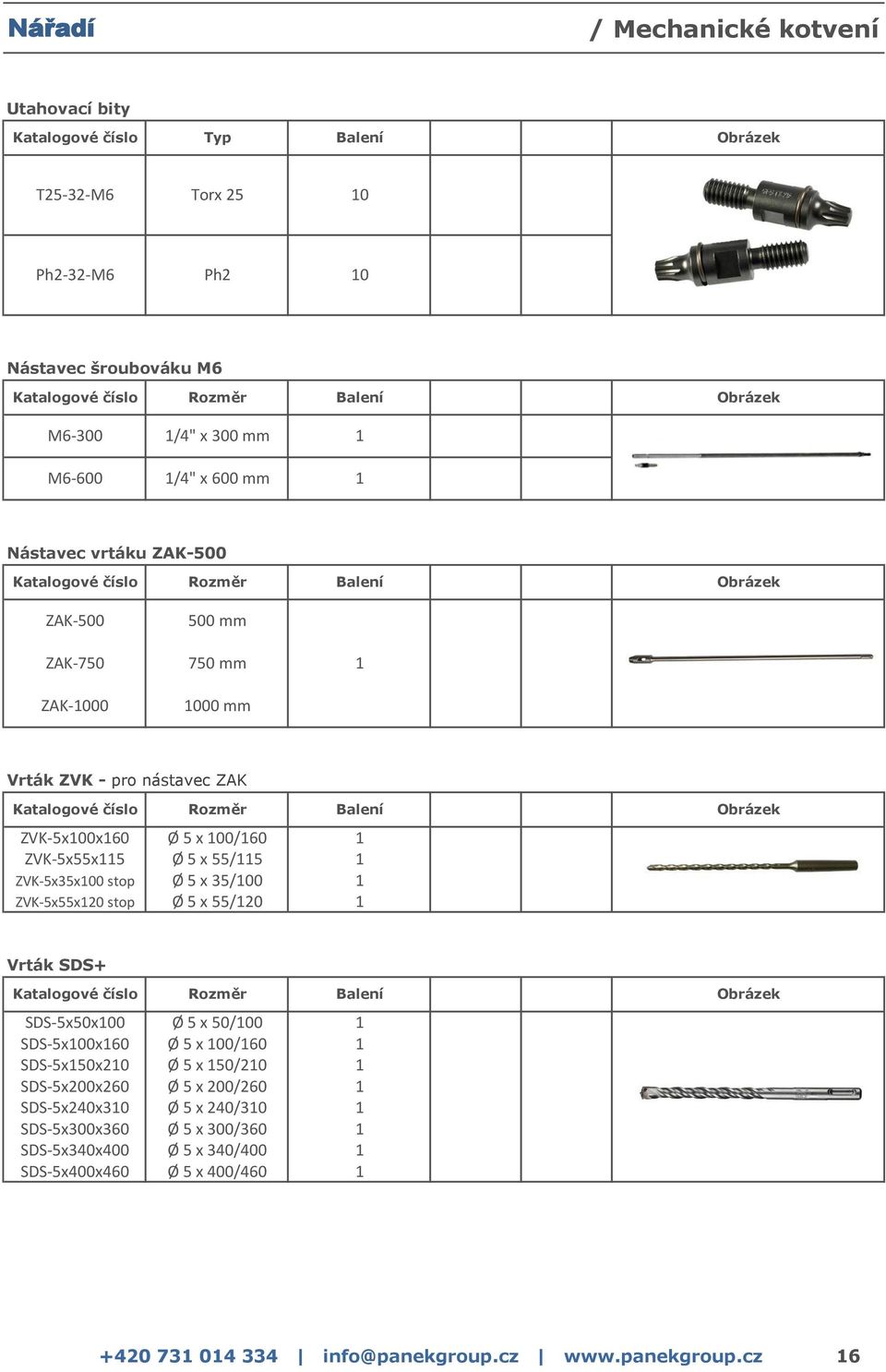 100/160 1 ZVK-5x55x115 Ø 5 x 55/115 1 ZVK-5x35x100 stop Ø 5 x 35/100 1 ZVK-5x55x120 stop Ø 5 x 55/120 1 Vrták SDS+ Katalogové číslo Rozměr Balení SDS-5x50x100 Ø 5 x 50/100 1 SDS-5x100x160 Ø 5 x