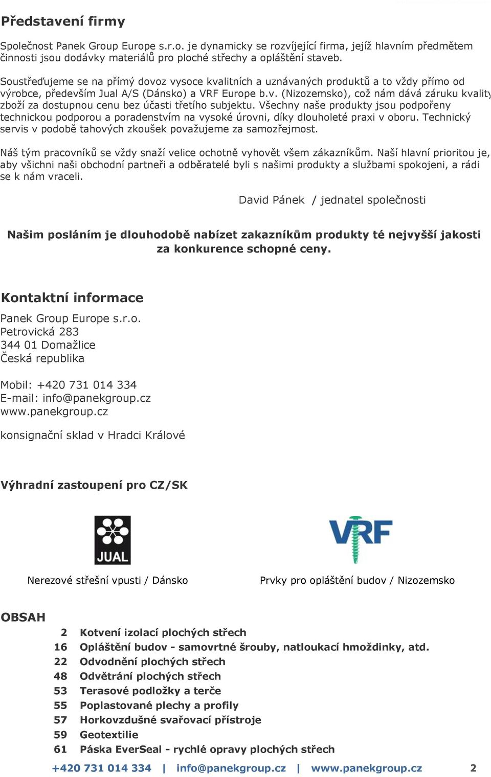 Všechny naše produkty jsou podpořeny technickou podporou a poradenstvím na vysoké úrovni, díky dlouholeté praxi v oboru. Technický servis v podobě tahových zkoušek považujeme za samozřejmost.