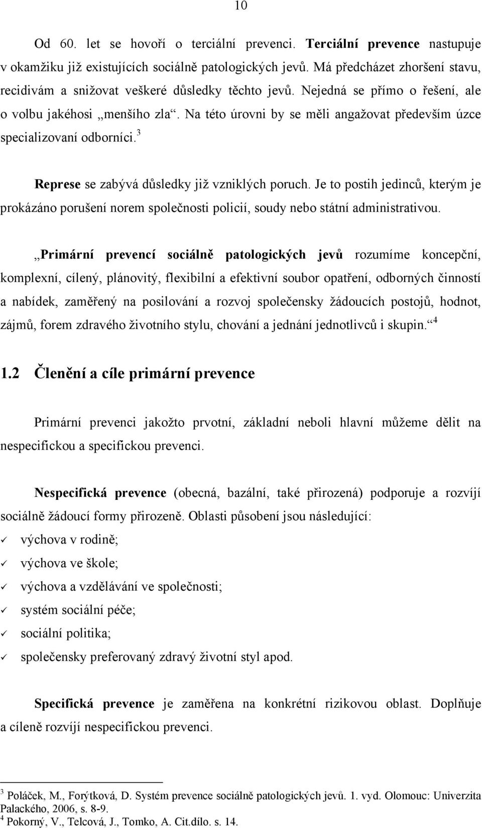 Na této úrovni by se měli angažovat především úzce specializovaní odborníci. 3 Represe se zabývá důsledky již vzniklých poruch.