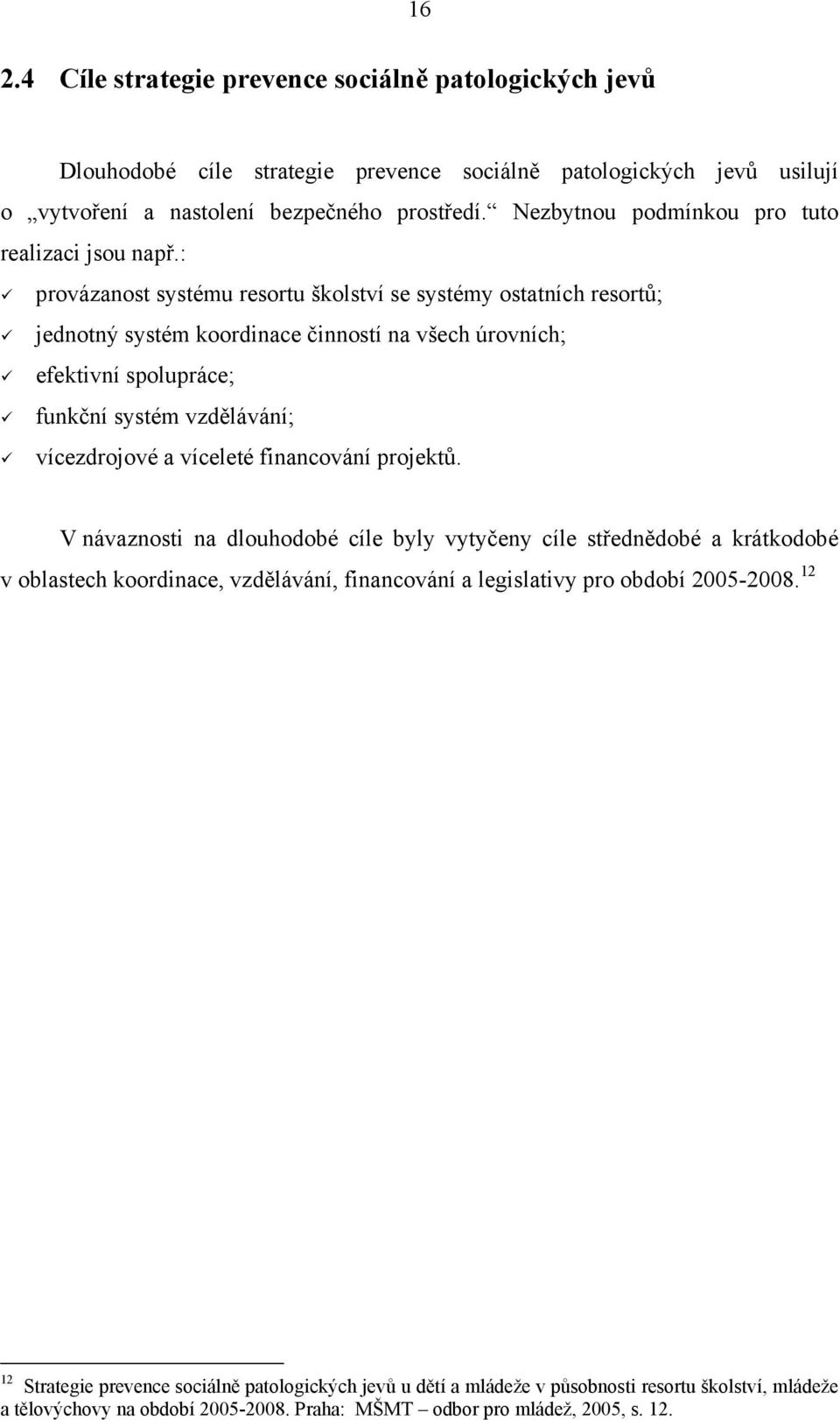 : provázanost systému resortu školství se systémy ostatních resortů; jednotný systém koordinace činností na všech úrovních; efektivní spolupráce; funkční systém vzdělávání; vícezdrojové a víceleté