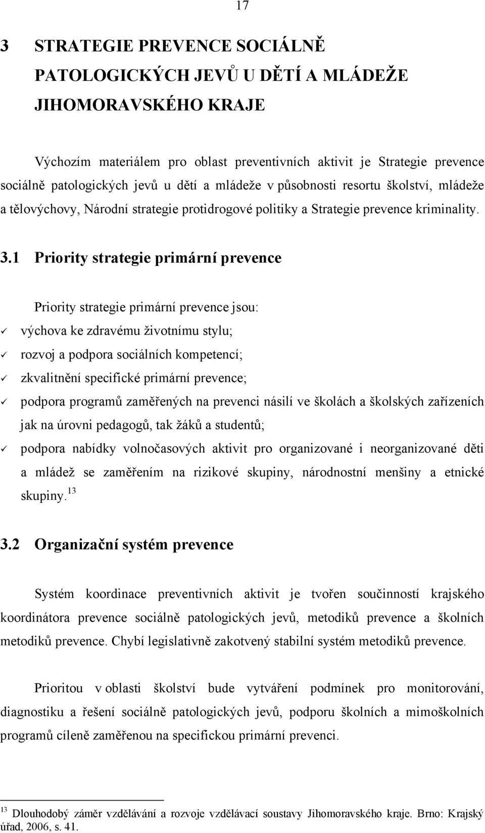 1 Priority strategie primární prevence Priority strategie primární prevence jsou: výchova ke zdravému životnímu stylu; rozvoj a podpora sociálních kompetencí; zkvalitnění specifické primární