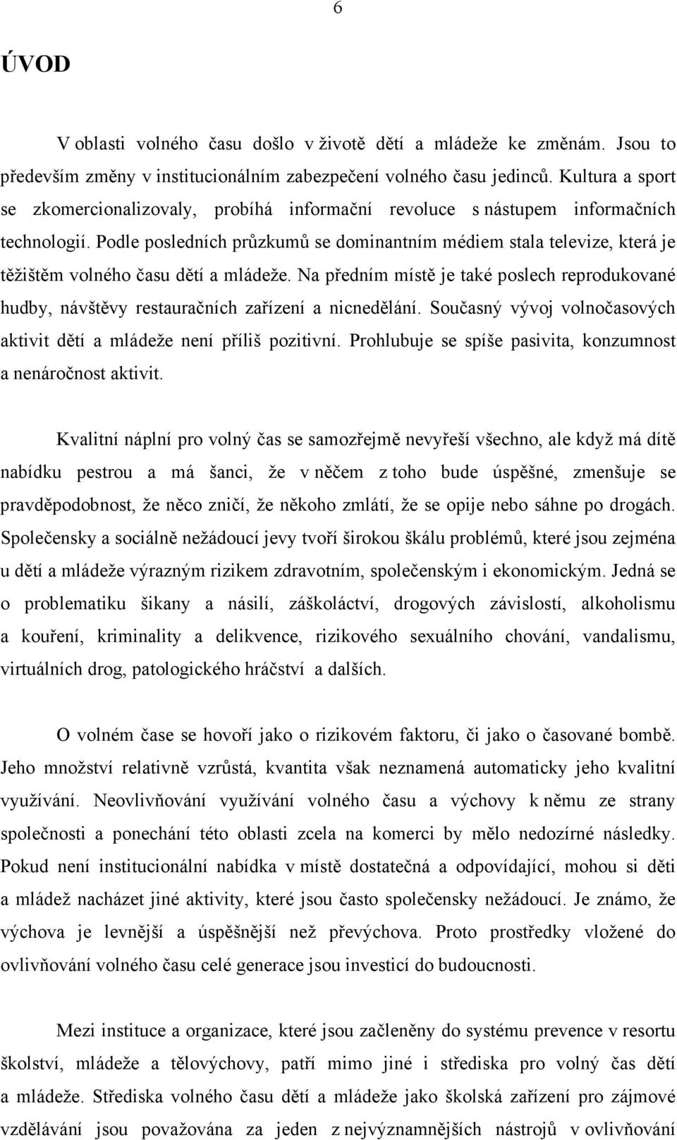 Podle posledních průzkumů se dominantním médiem stala televize, která je těžištěm volného času dětí a mládeže.