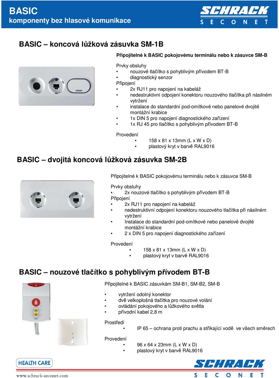 montážní krabice 1x DIN 5 pro napojení diagnostického zařízení 1x RJ 45 pro tlačítko s pohyblivým přívodem BT-B 158 x 81 x 13mm (L x W x D) BASIC dvojitá koncová lůžková zásuvka SM-2B Připojitelné k