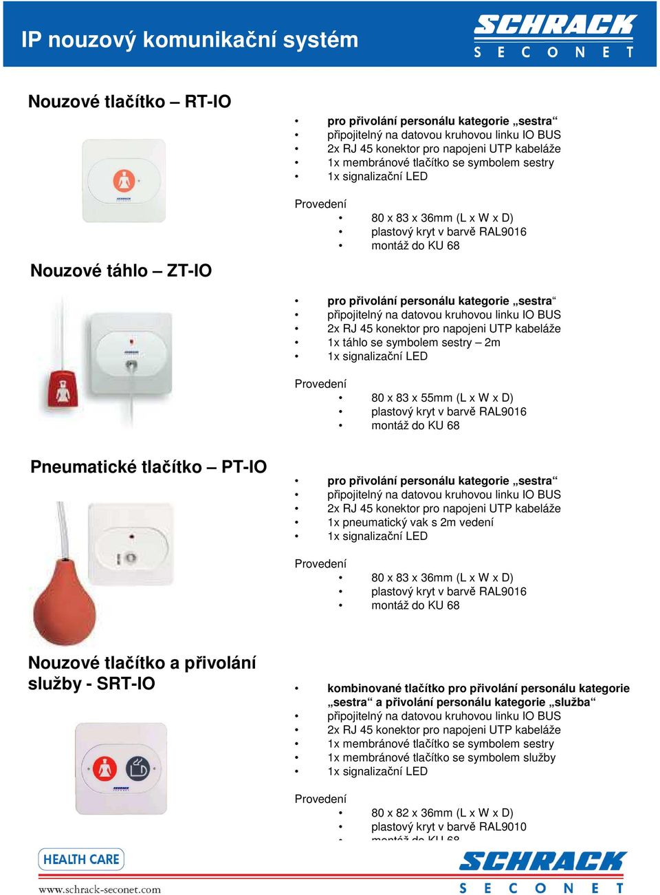 BUS 2x RJ 45 konektor pro napojeni UTP kabeláže 1x táhlo se symbolem sestry 2m 1x signalizační LED 80 x 83 x 55mm (L x W x D) montáž do KU 68 Pneumatické tlačítko PT-IO pro přivolání personálu