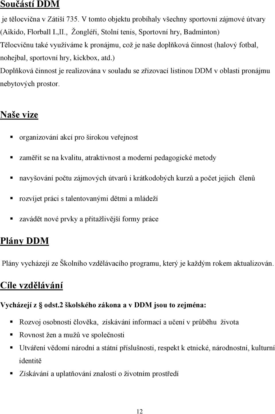 ) Doplňková činnost je realizována v souladu se zřizovací listinou DDM v oblasti pronájmu nebytových prostor.