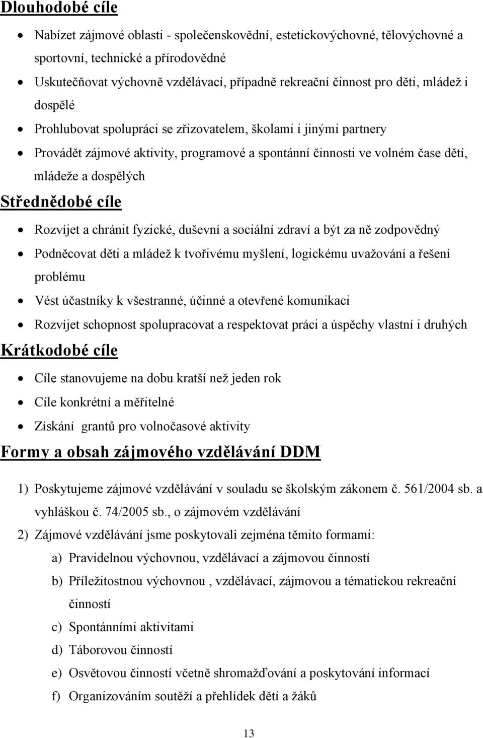 Střednědobé cíle Rozvíjet a chránit fyzické, duševní a sociální zdraví a být za ně zodpovědný Podněcovat děti a mládeţ k tvořivému myšlení, logickému uvaţování a řešení problému Vést účastníky k