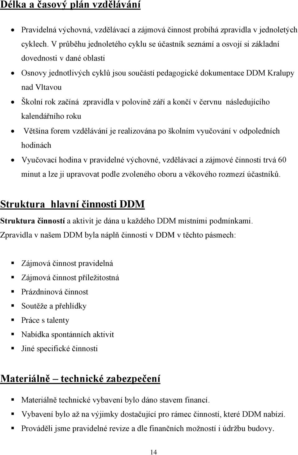 začíná zpravidla v polovině září a končí v červnu následujícího kalendářního roku Většina forem vzdělávání je realizována po školním vyučování v odpoledních hodinách Vyučovací hodina v pravidelné