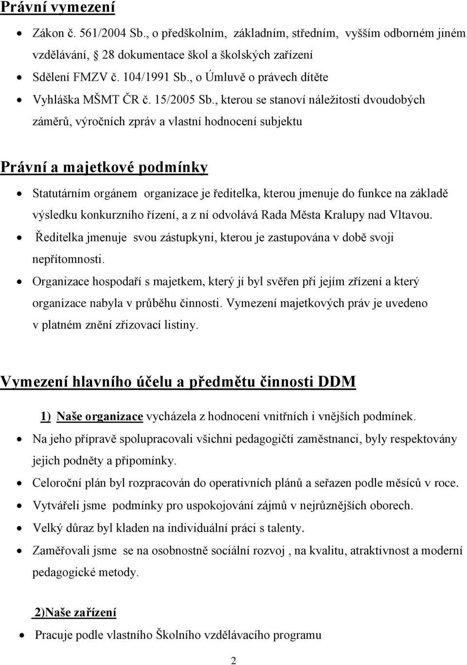 , kterou se stanoví náleţitosti dvoudobých záměrů, výročních zpráv a vlastní hodnocení subjektu Právní a majetkové podmínky Statutárním orgánem organizace je ředitelka, kterou jmenuje do funkce na