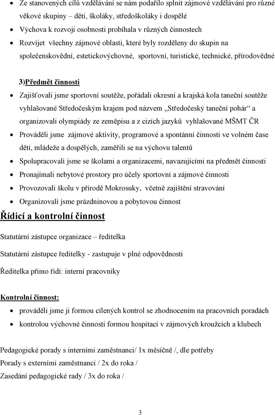 soutěţe, pořádali okresní a krajská kola taneční soutěţe vyhlašované Středočeským krajem pod názvem Středočeský taneční pohár a organizovali olympiády ze zeměpisu a z cizích jazyků vyhlašované MŠMT