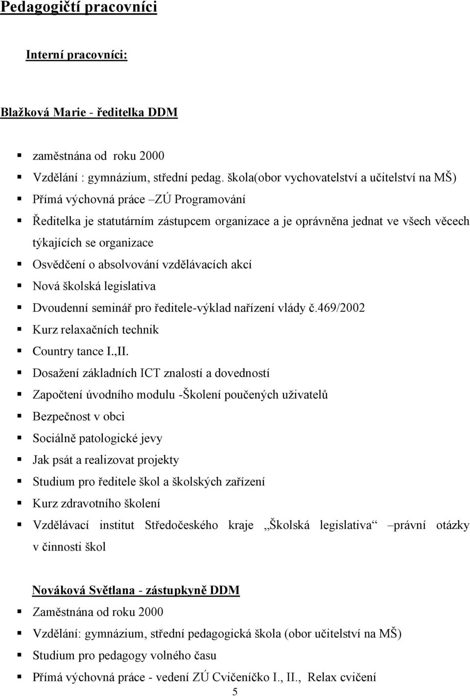 Osvědčení o absolvování vzdělávacích akcí Nová školská legislativa Dvoudenní seminář pro ředitele-výklad nařízení vlády č.469/2002 Kurz relaxačních technik Country tance I.,II.