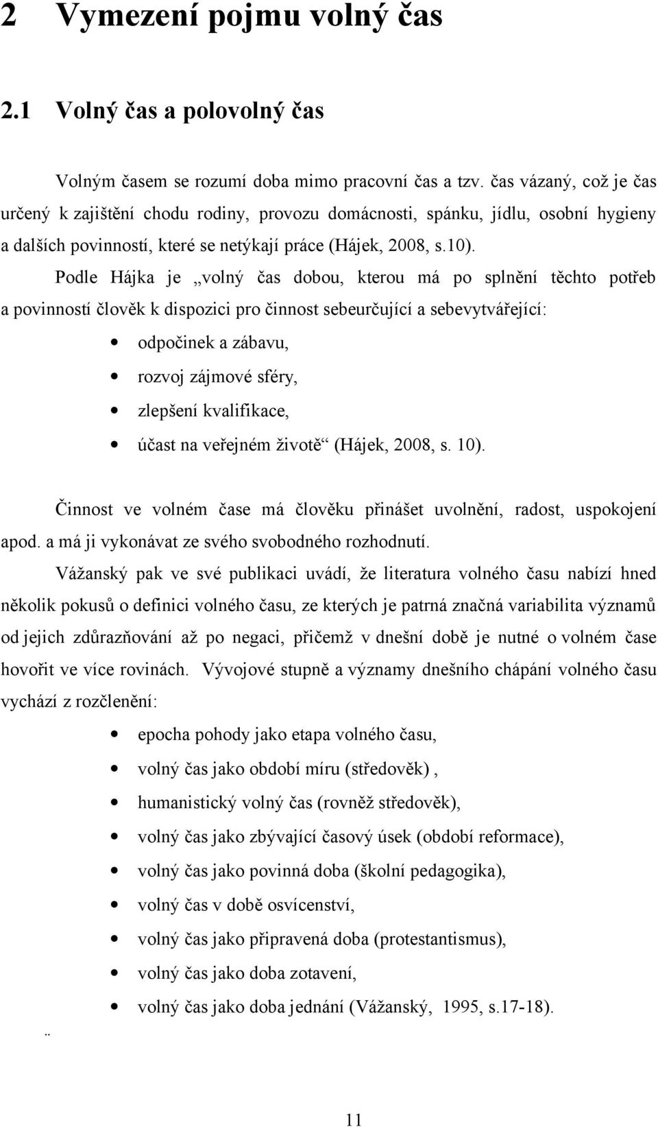 Podle Hájka je volný čas dobou, kterou má po splnění těchto potřeb a povinností člověk k dispozici pro činnost sebeurčující a sebevytvářející: odpočinek a zábavu, rozvoj zájmové sféry, zlepšení