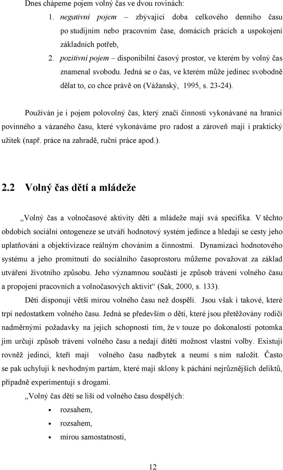 Používán je i pojem polovolný čas, který značí činnosti vykonávané na hranici povinného a vázaného času, které vykonáváme pro radost a zároveň mají i praktický užitek (např.