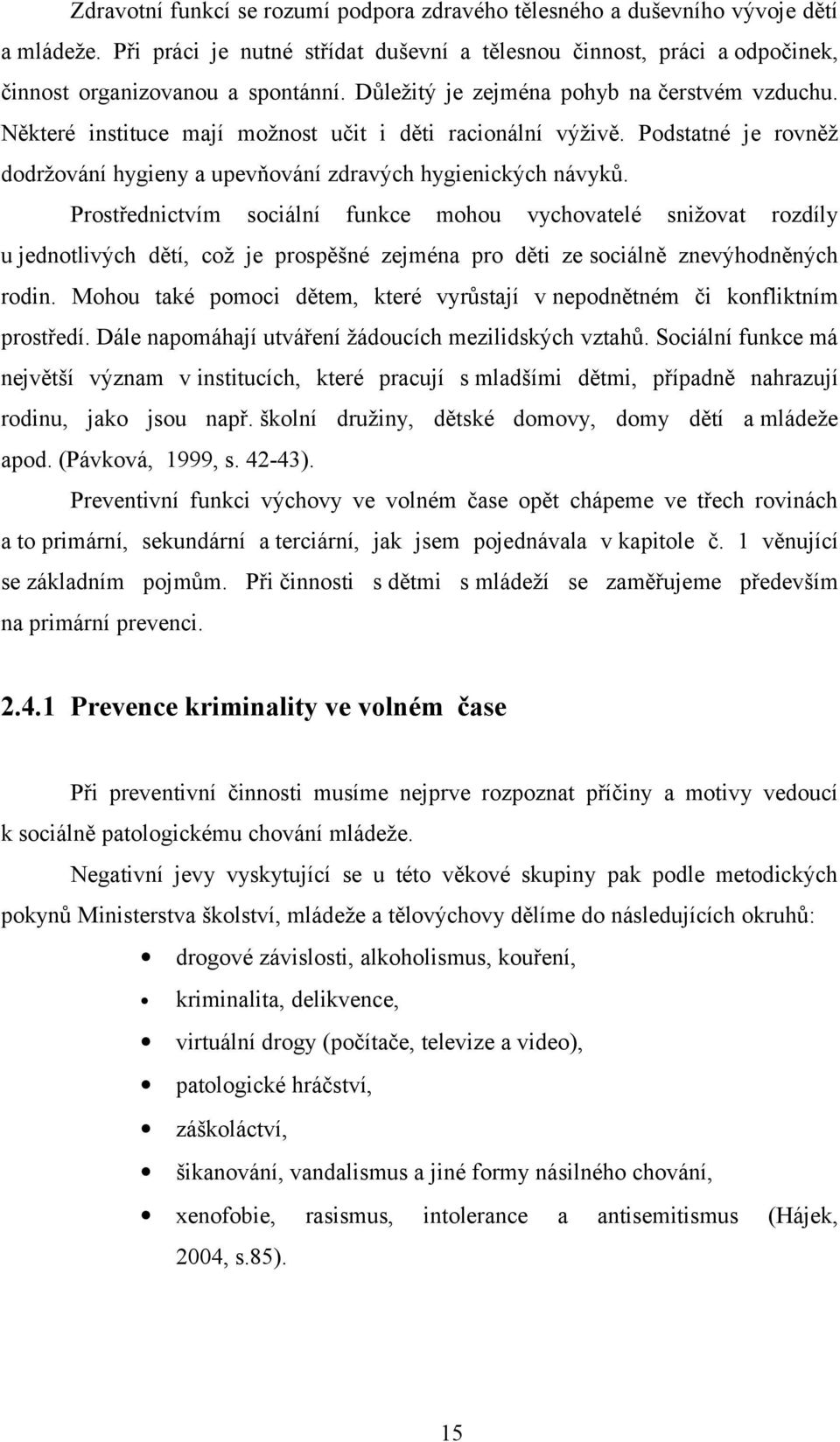 Prostřednictvím sociální funkce mohou vychovatelé snižovat rozdíly u jednotlivých dětí, což je prospěšné zejména pro děti ze sociálně znevýhodněných rodin.