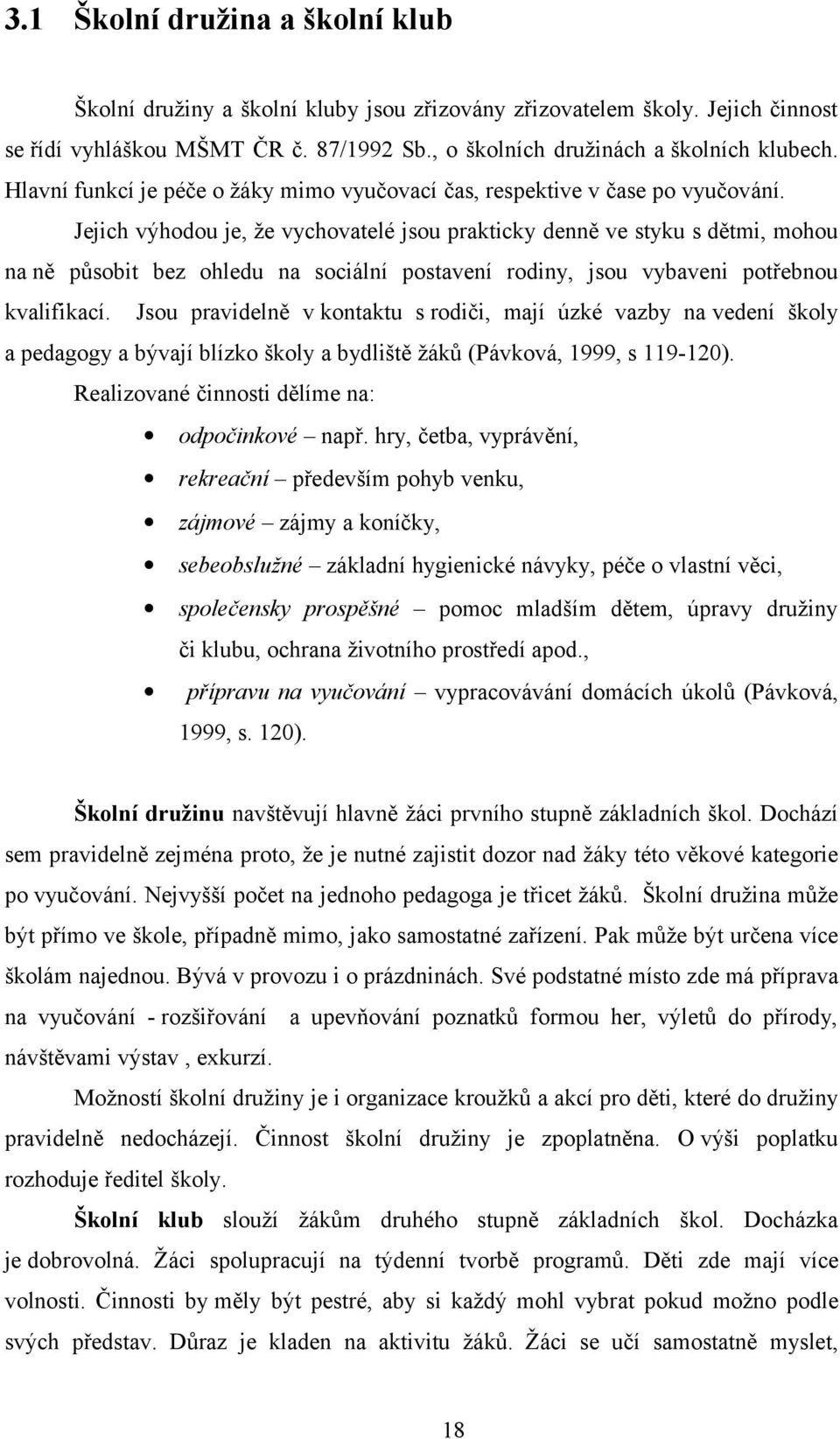 Jejich výhodou je, že vychovatelé jsou prakticky denně ve styku s dětmi, mohou na ně působit bez ohledu na sociální postavení rodiny, jsou vybaveni potřebnou kvalifikací.